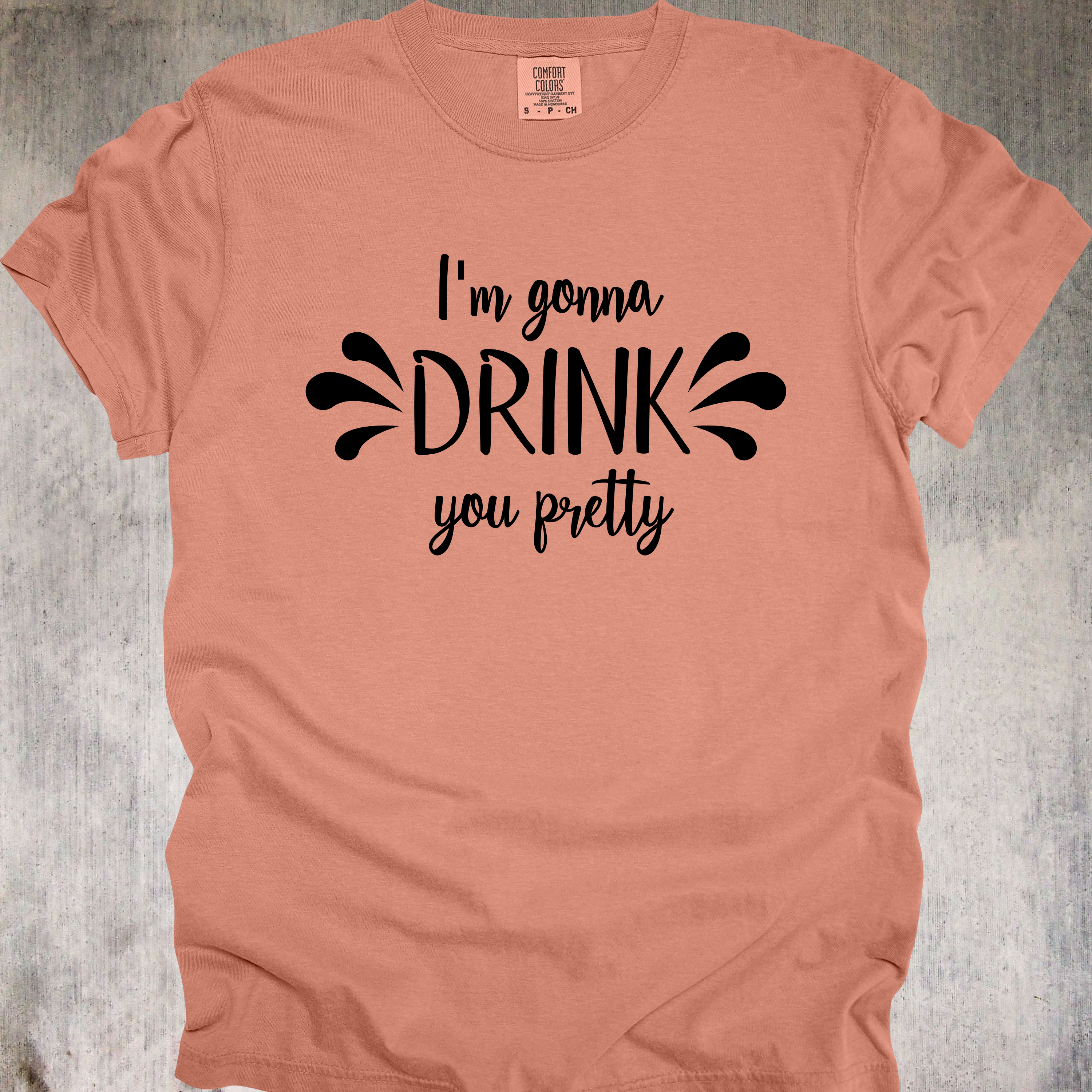 'I'M GONNA DRINK YOU PRETTY' - Unisex T-Shirt - When The Drinks Are Strong, So Are The Delusions