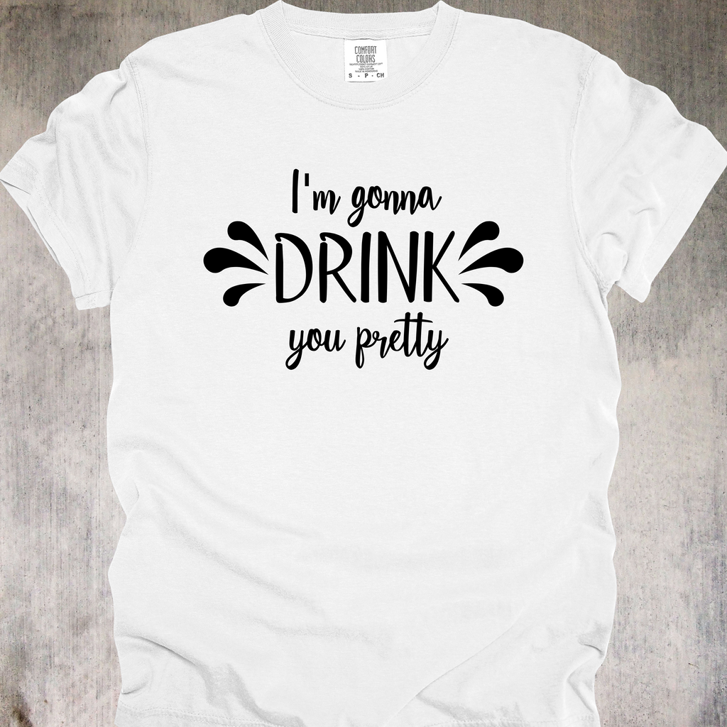 'I'M GONNA DRINK YOU PRETTY' - Unisex T-Shirt - When The Drinks Are Strong, So Are The Delusions