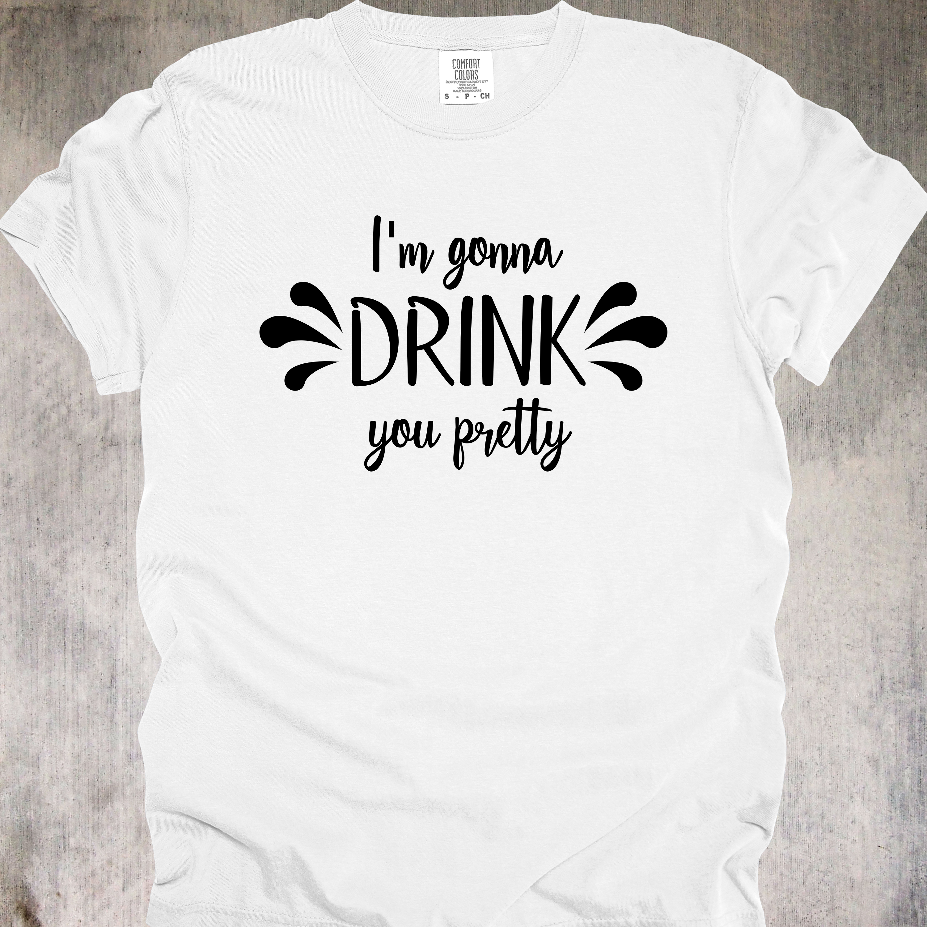'I'M GONNA DRINK YOU PRETTY' - Unisex T-Shirt - When The Drinks Are Strong, So Are The Delusions