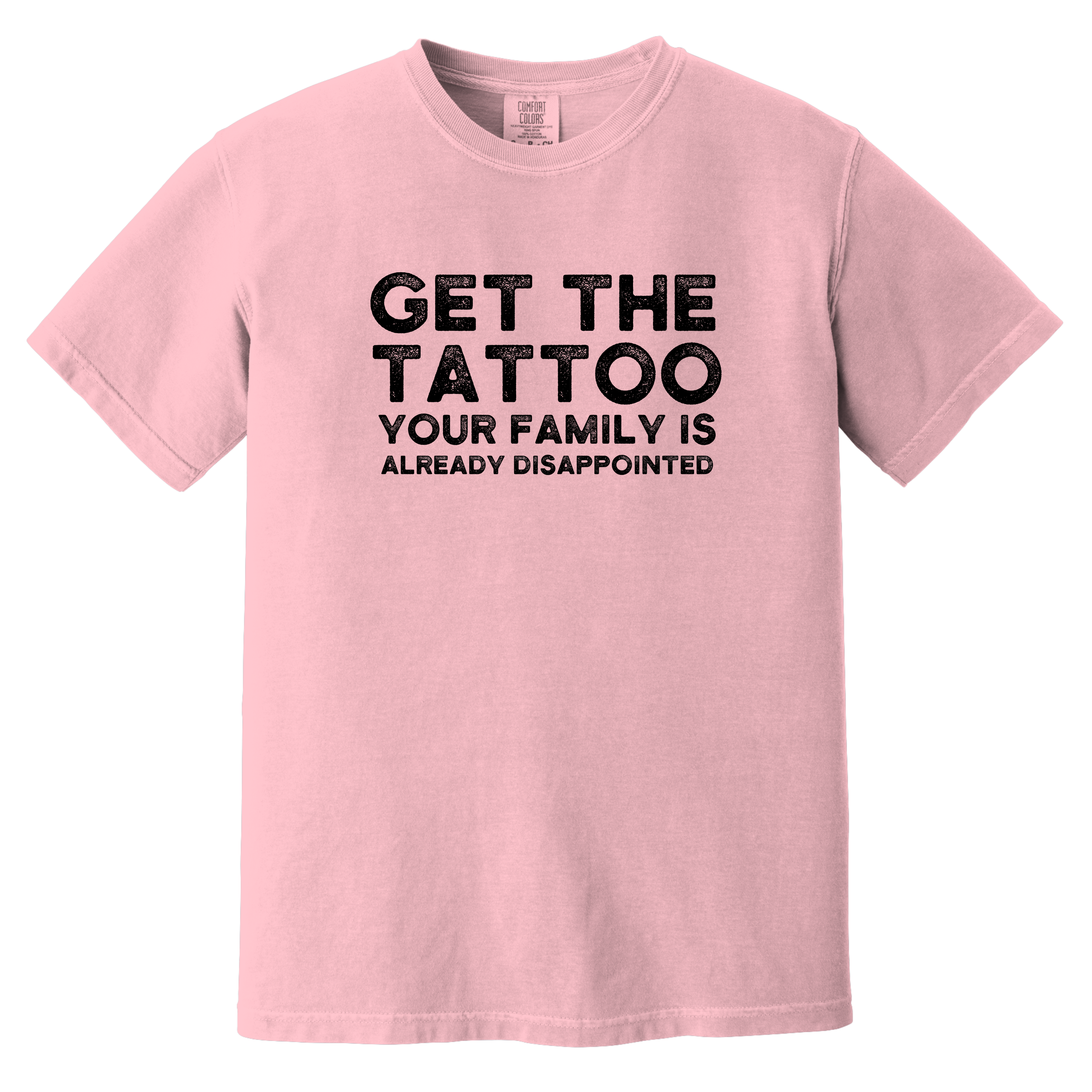 'GET THE TATTOO-YOUR FAMILY IS ALREADY DISAPPOINTED' - Unisex T-Shirt - Approval Has Never Been Part Of Your Brand