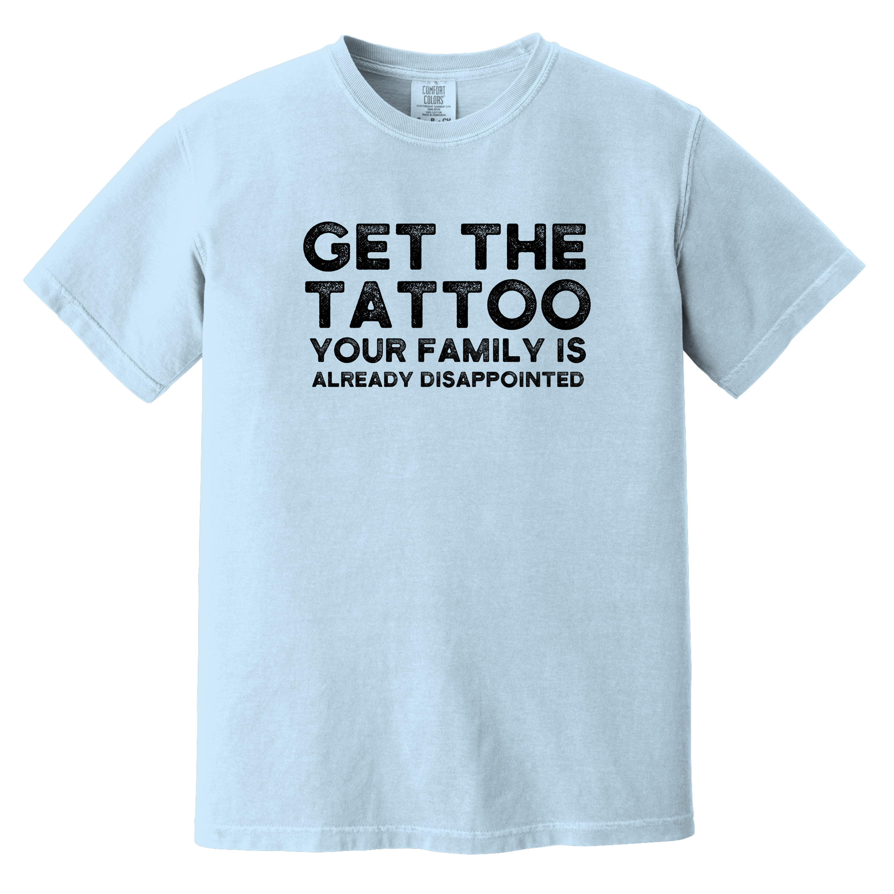 'GET THE TATTOO-YOUR FAMILY IS ALREADY DISAPPOINTED' - Unisex T-Shirt - Approval Has Never Been Part Of Your Brand