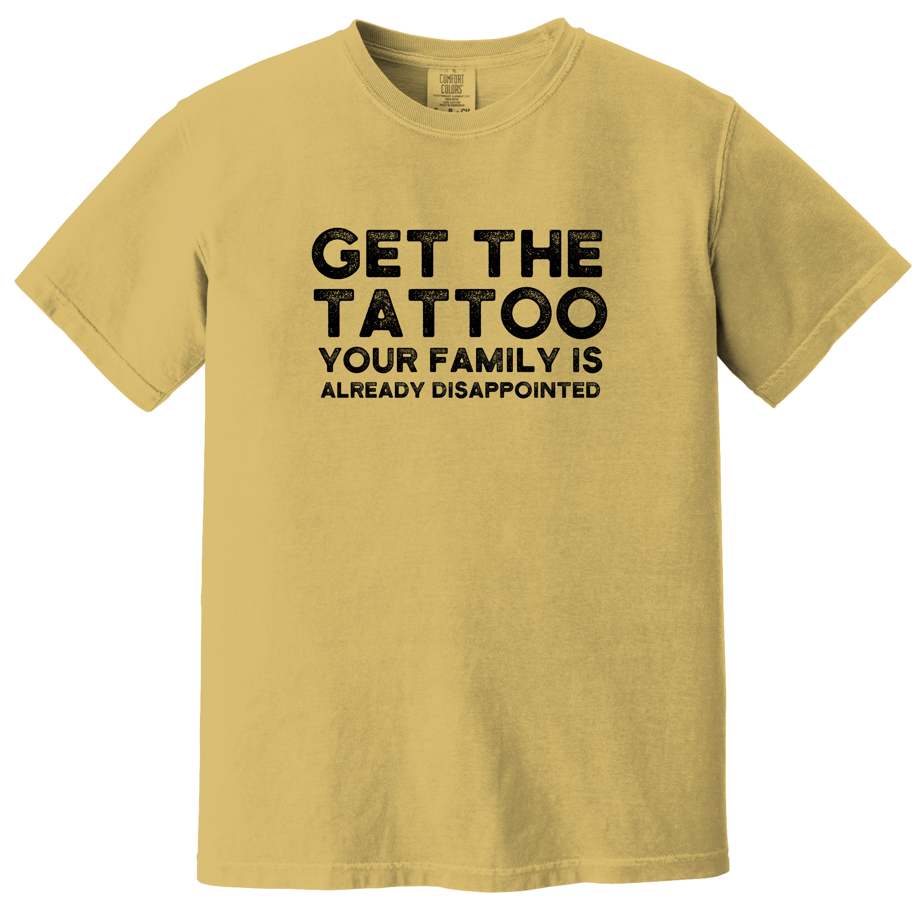 'GET THE TATTOO-YOUR FAMILY IS ALREADY DISAPPOINTED' - Unisex T-Shirt - Approval Has Never Been Part Of Your Brand