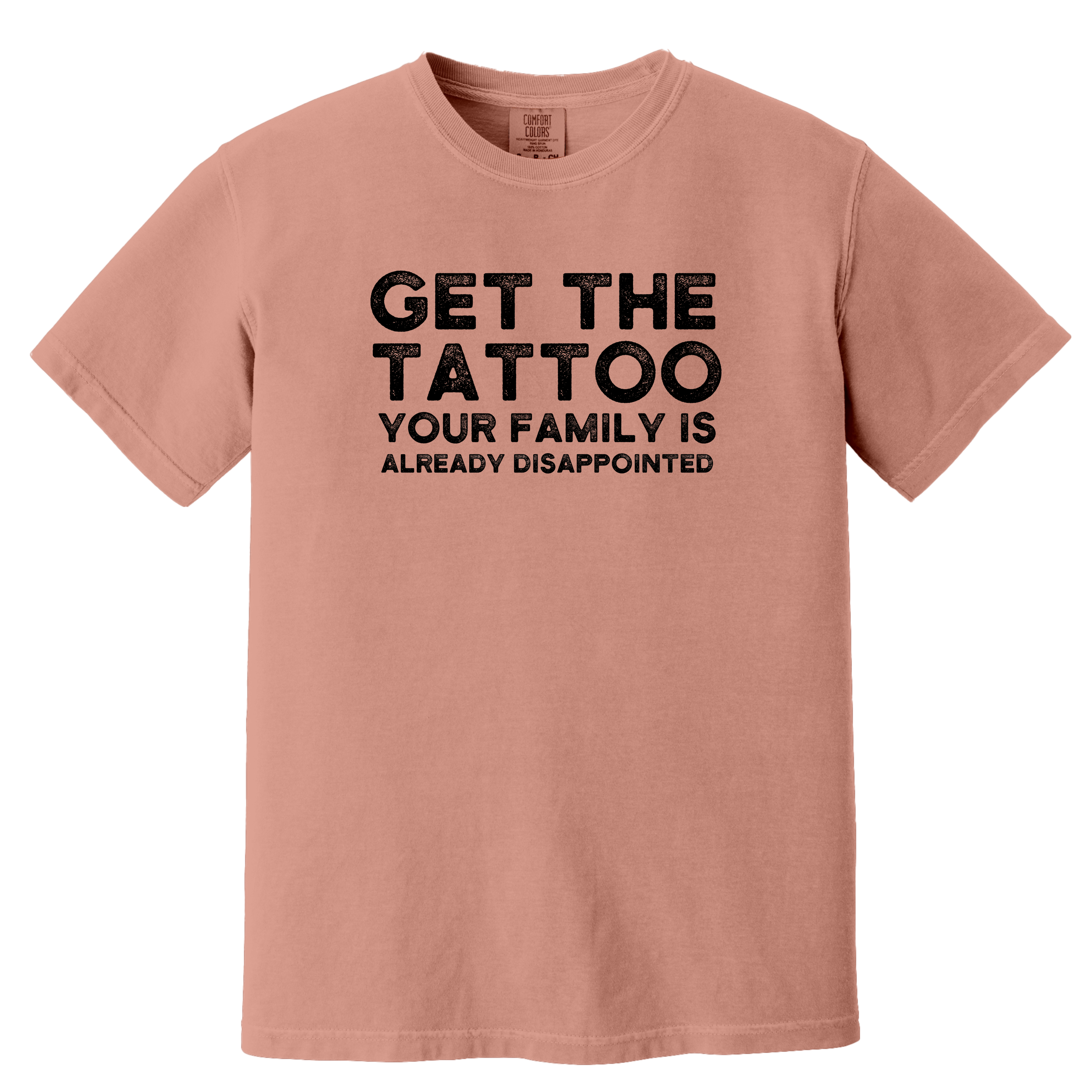 'GET THE TATTOO-YOUR FAMILY IS ALREADY DISAPPOINTED' - Unisex T-Shirt - Approval Has Never Been Part Of Your Brand