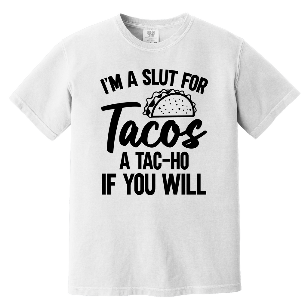 'I'M A SLUT FOR TACOS-A TAC-HO IF YOU WILL' - Unisex T-Shirt -