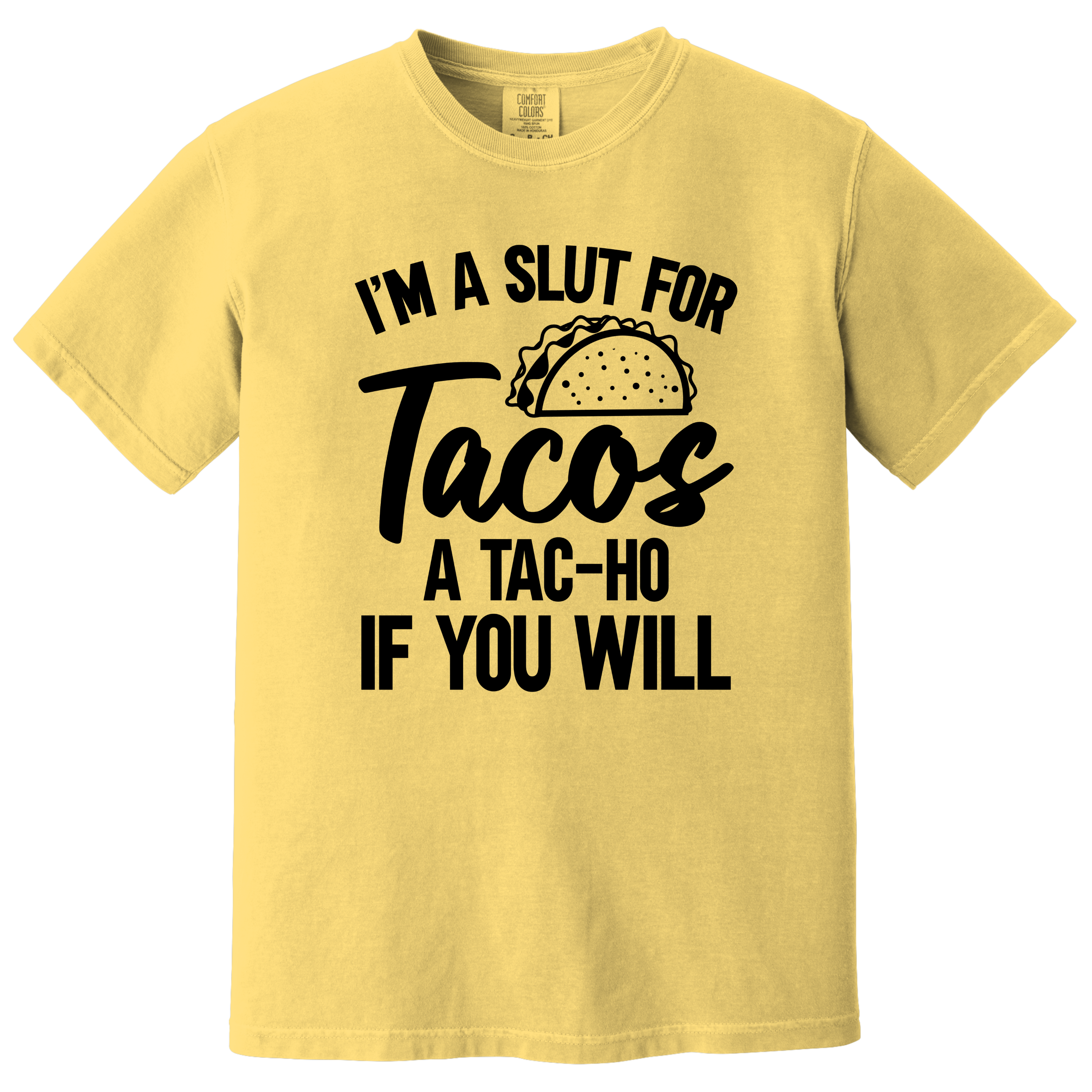 'I'M A SLUT FOR TACOS-A TAC-HO IF YOU WILL' - Unisex T-Shirt -