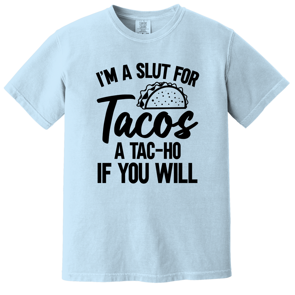 'I'M A SLUT FOR TACOS-A TAC-HO IF YOU WILL' - Unisex T-Shirt -