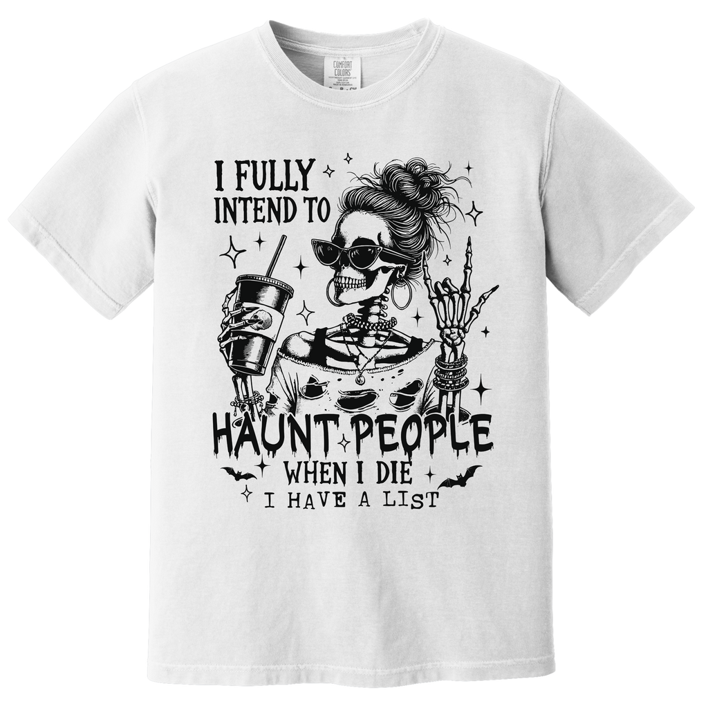 'I FULLY INTEND TO HAUNT PEOPLE WHEN I DIE-I HAVE A LIST' - Unisex T-Shirt - Wear Your Warning!