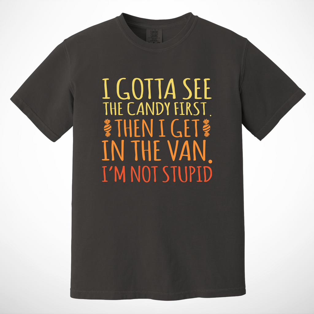 'I GOTTA SEE THE CANDY FIRST, THEN I GET IN THE VAN. I'M NOT STUPID' - Unisex T-Shirt - Because You Have Standards!