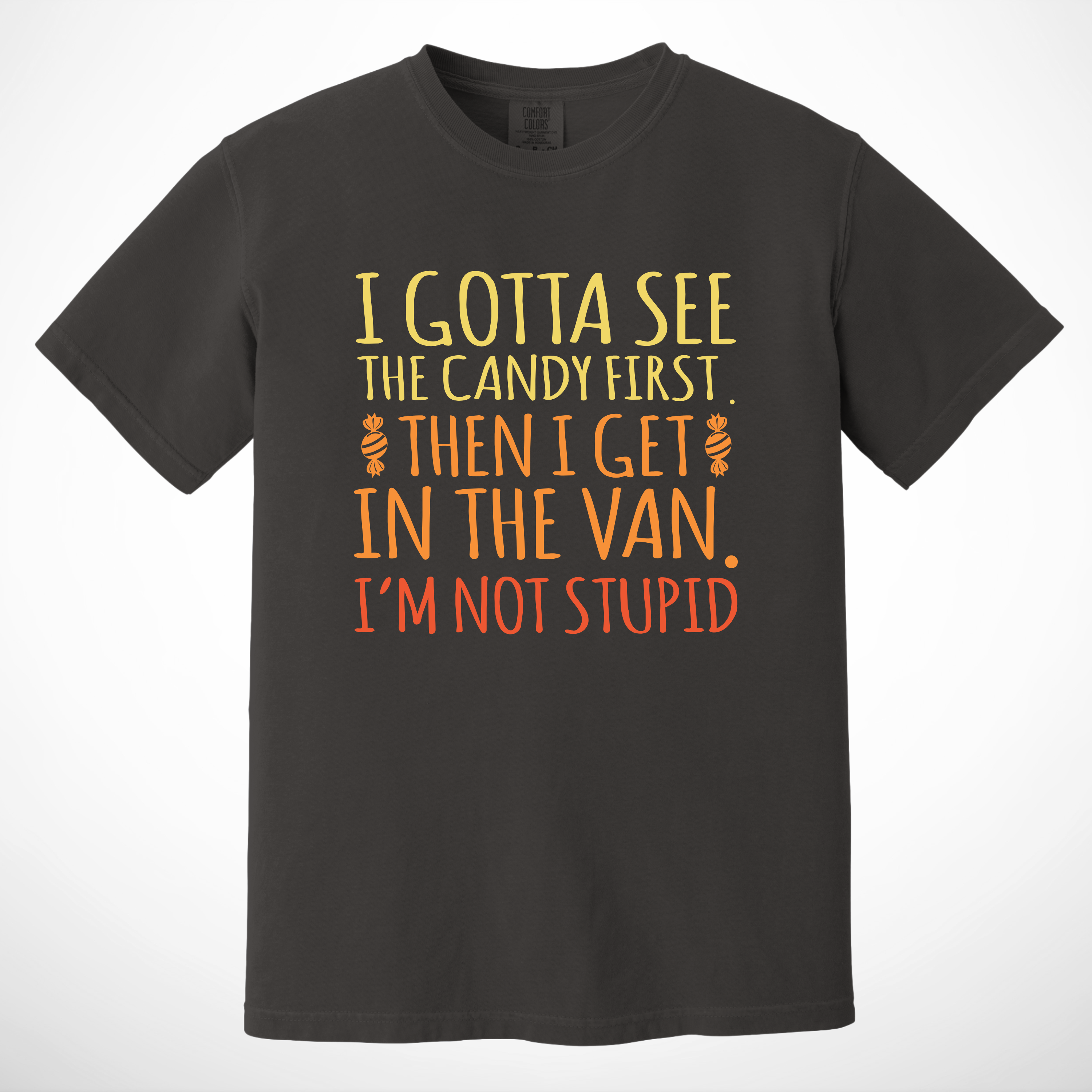 'I GOTTA SEE THE CANDY FIRST, THEN I GET IN THE VAN. I'M NOT STUPID' - Unisex T-Shirt - Because You Have Standards!