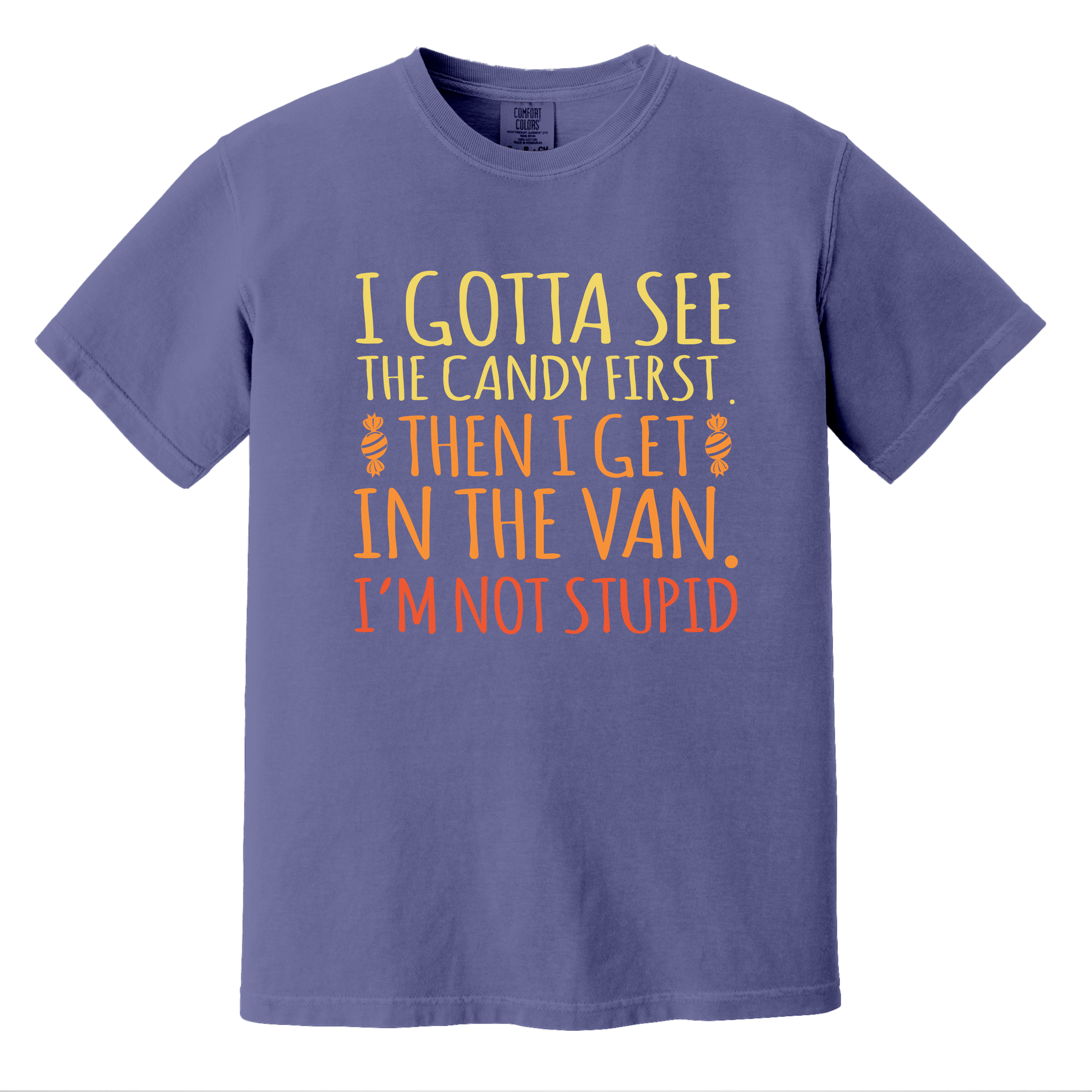 'I GOTTA SEE THE CANDY FIRST, THEN I GET IN THE VAN. I'M NOT STUPID' - Unisex T-Shirt - Because You Have Standards!