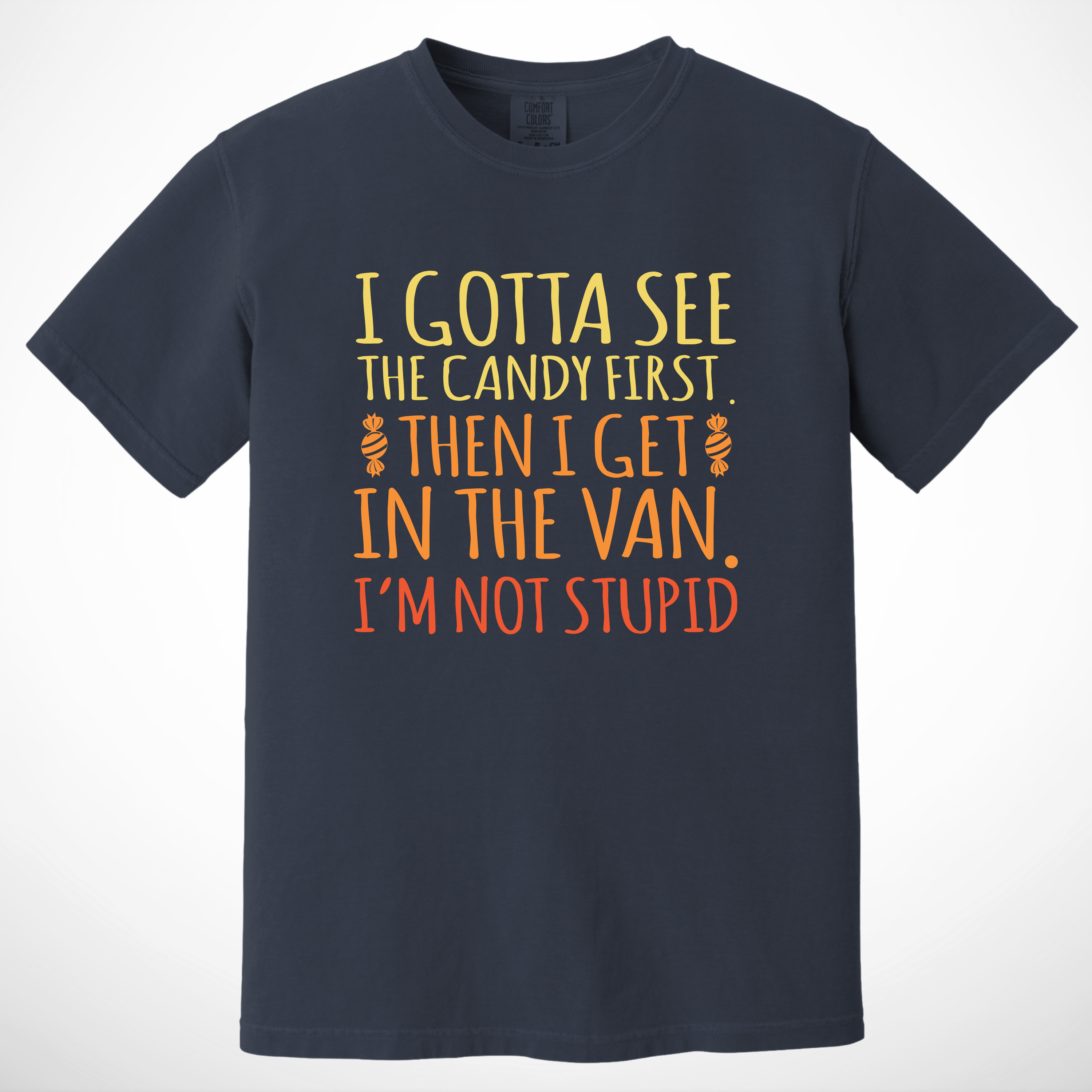'I GOTTA SEE THE CANDY FIRST, THEN I GET IN THE VAN. I'M NOT STUPID' - Unisex T-Shirt - Because You Have Standards!
