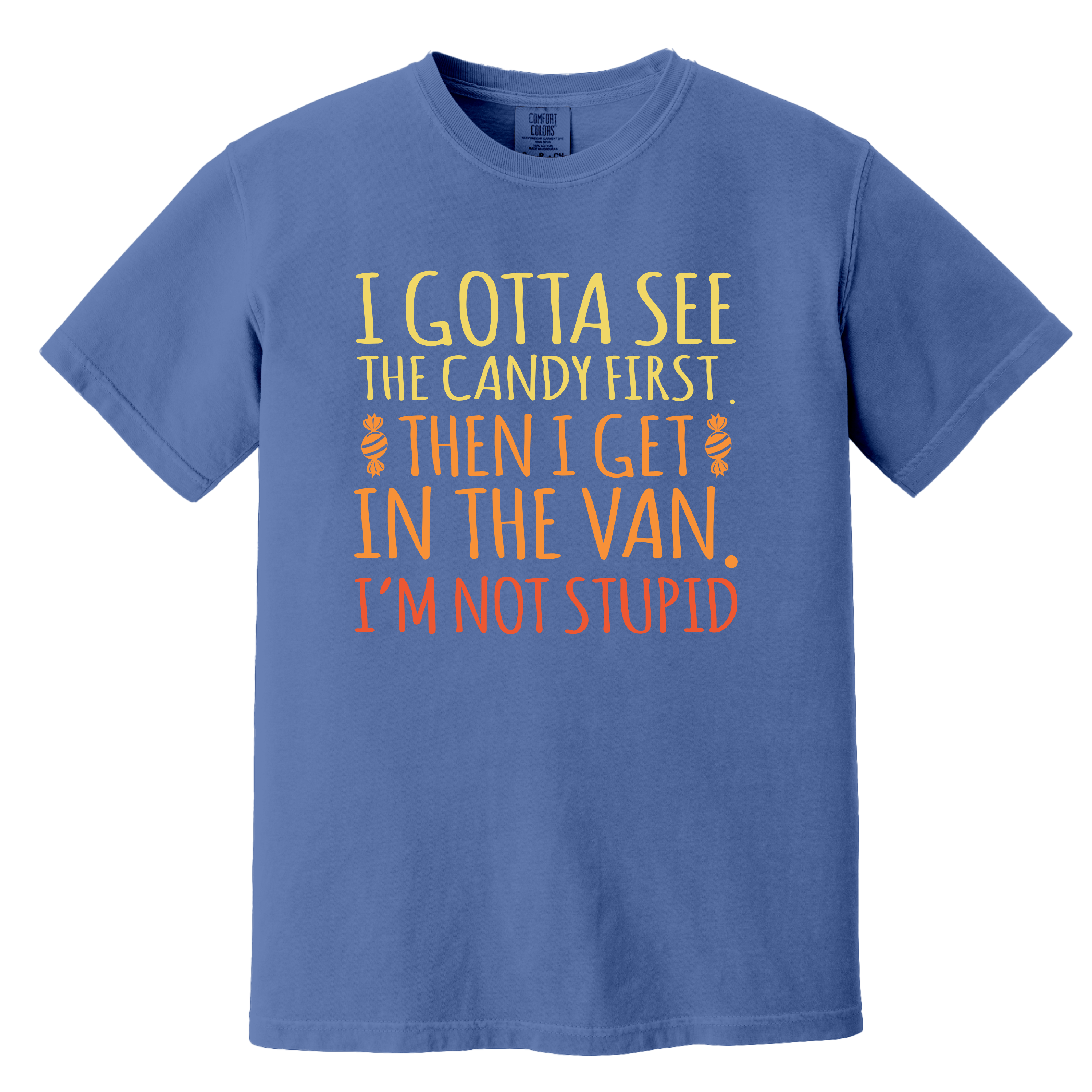 'I GOTTA SEE THE CANDY FIRST, THEN I GET IN THE VAN. I'M NOT STUPID' - Unisex T-Shirt - Because You Have Standards!
