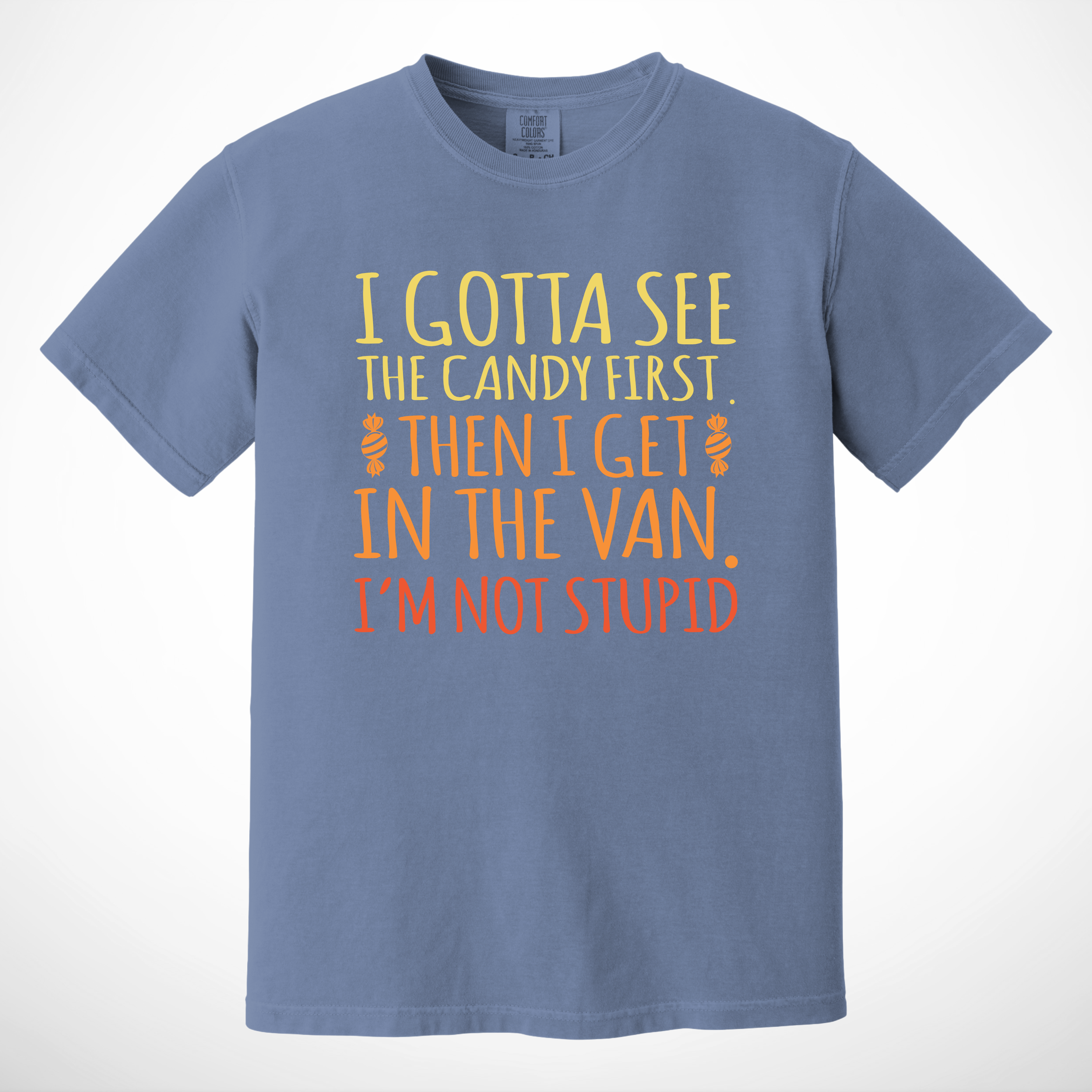 'I GOTTA SEE THE CANDY FIRST, THEN I GET IN THE VAN. I'M NOT STUPID' - Unisex T-Shirt - Because You Have Standards!