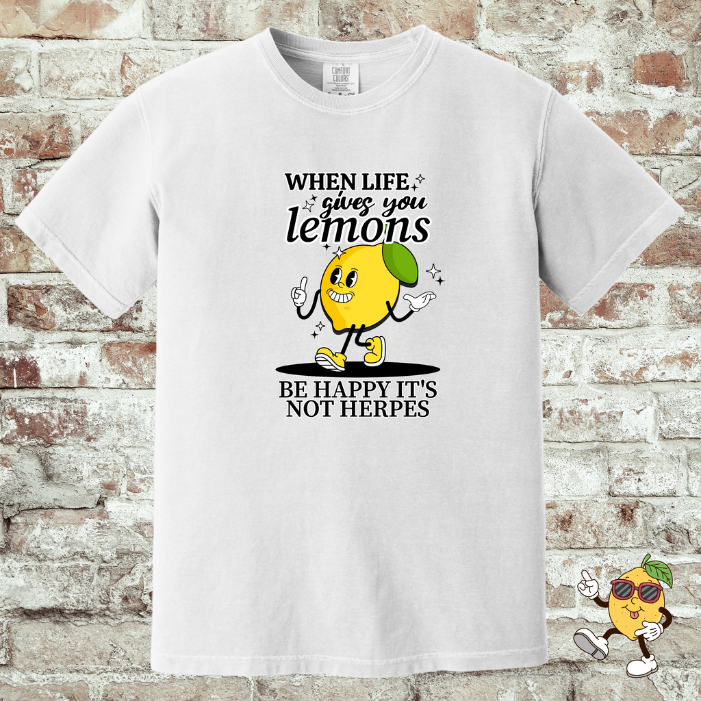 'WHEN LIFE GIVES YOU LEMONS, BE HAPPY IT'S NOT HERPES' -Unisex - When Life Gets Sour, At Least It's Not Contagious