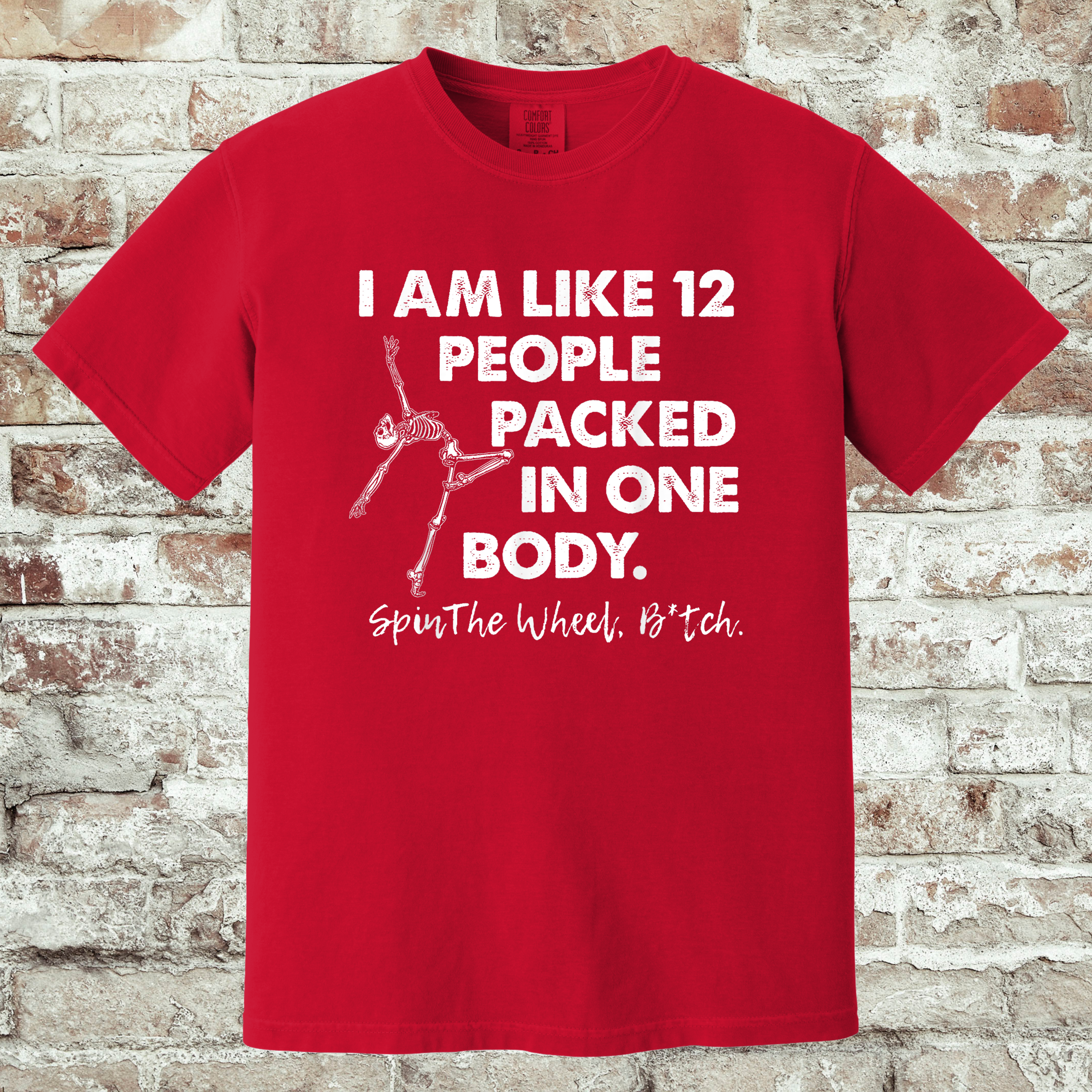 'I AM LIKE 12 PEOPLE PACKED IN ONE BODY. SPIN THE WHEEL BITCH.' - Unisex T-Shirt - Which Version Are You Going To Be Today??