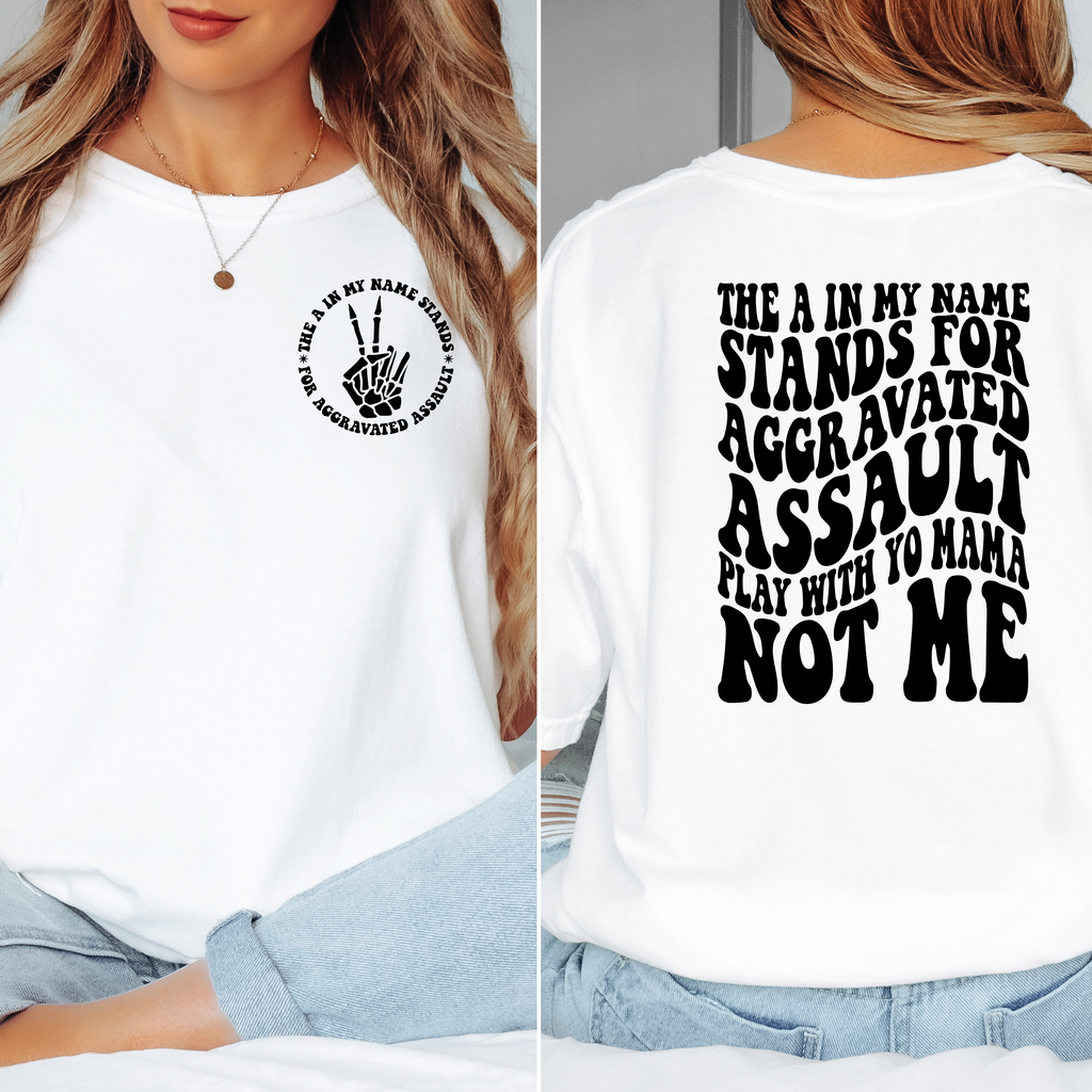 'THE A IN MY NAME STANDS FOR AGGRAVATED ASSAULT-PLAY WITH YO MAMA- NOT ME' - Unisex T-Shirt - This Is Your Wearable Warning Label