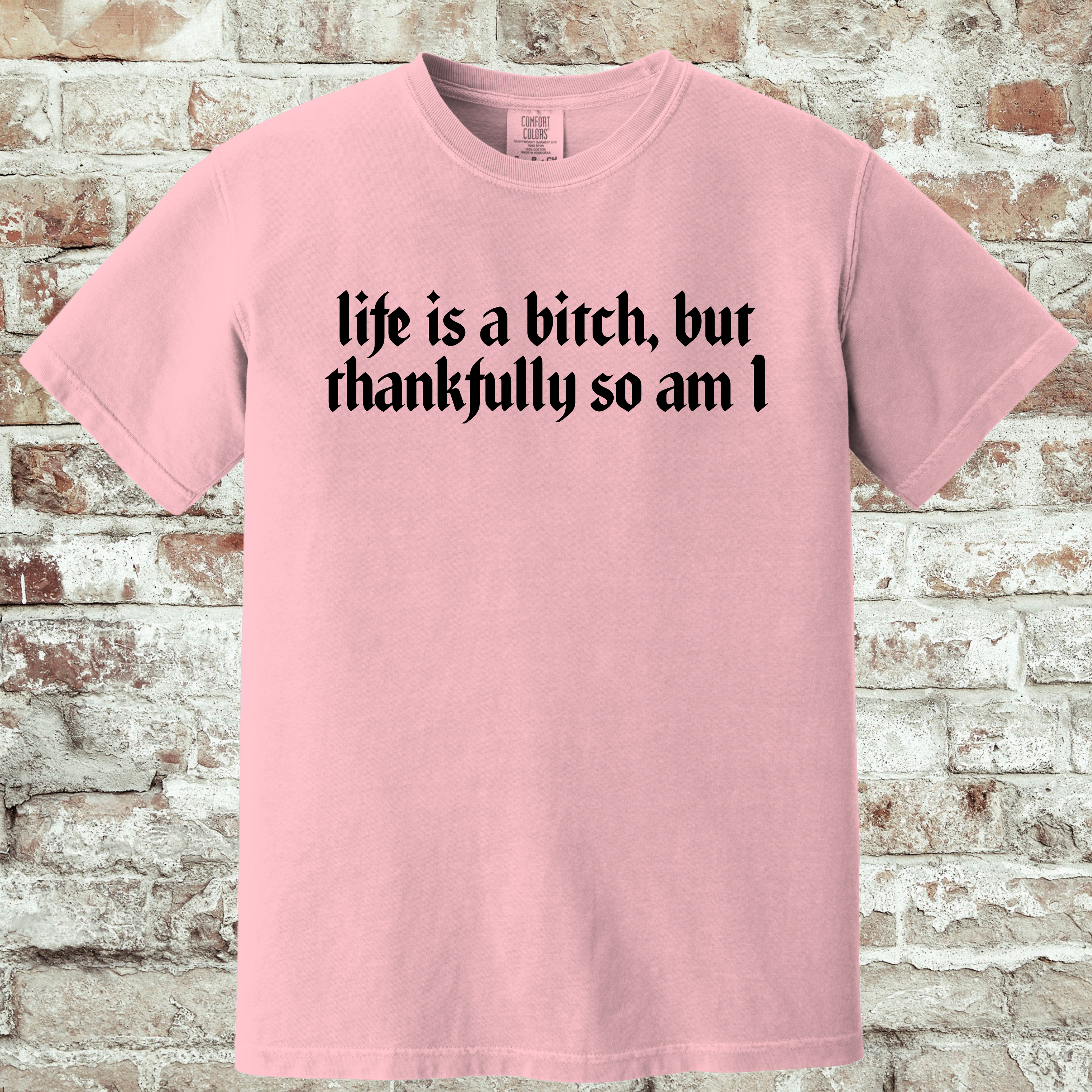 'LIFE IS A BITCH, BUT THANKFULLY SO AM I' - Unisex T-Shirt - Wear Your Strength