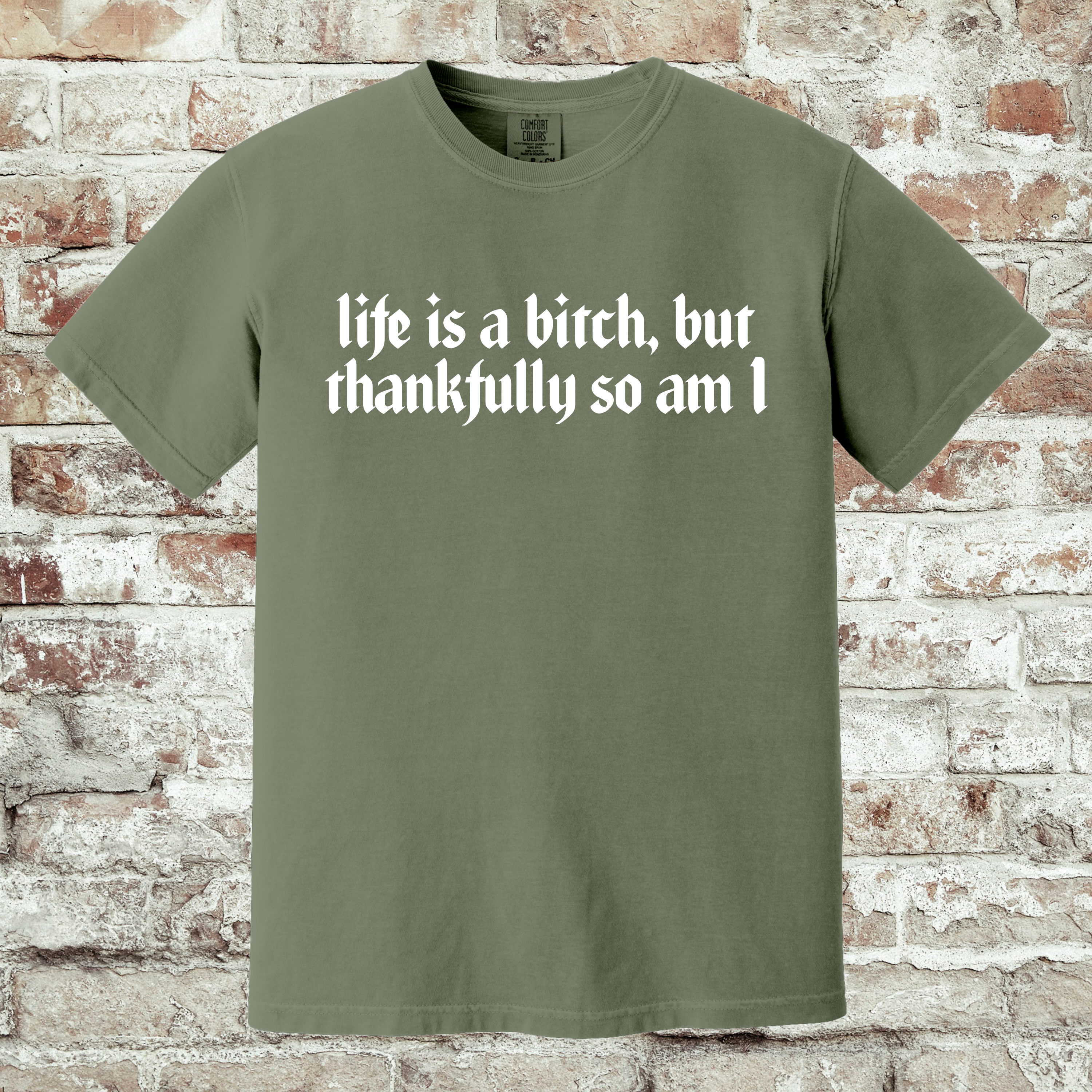 'LIFE IS A BITCH, BUT THANKFULLY SO AM I' -Unisex T-Shirt