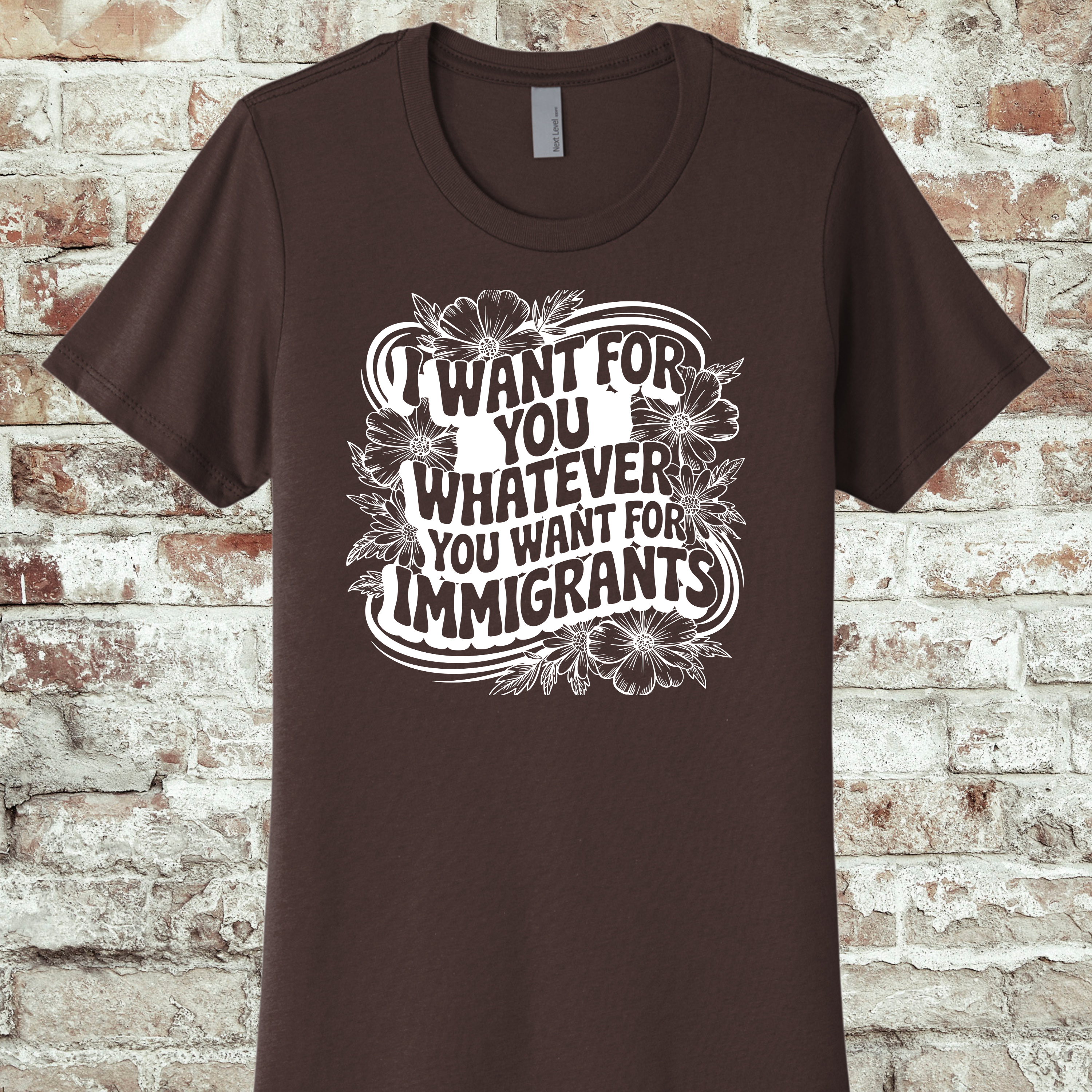 'I WANT FOR YOU WHAT YOU WANT FOR THE IMMIGRANTS' - THE BOYFRIEND TEE- MAKE A STATEMENT WITHOUT SAYING A WORD.
