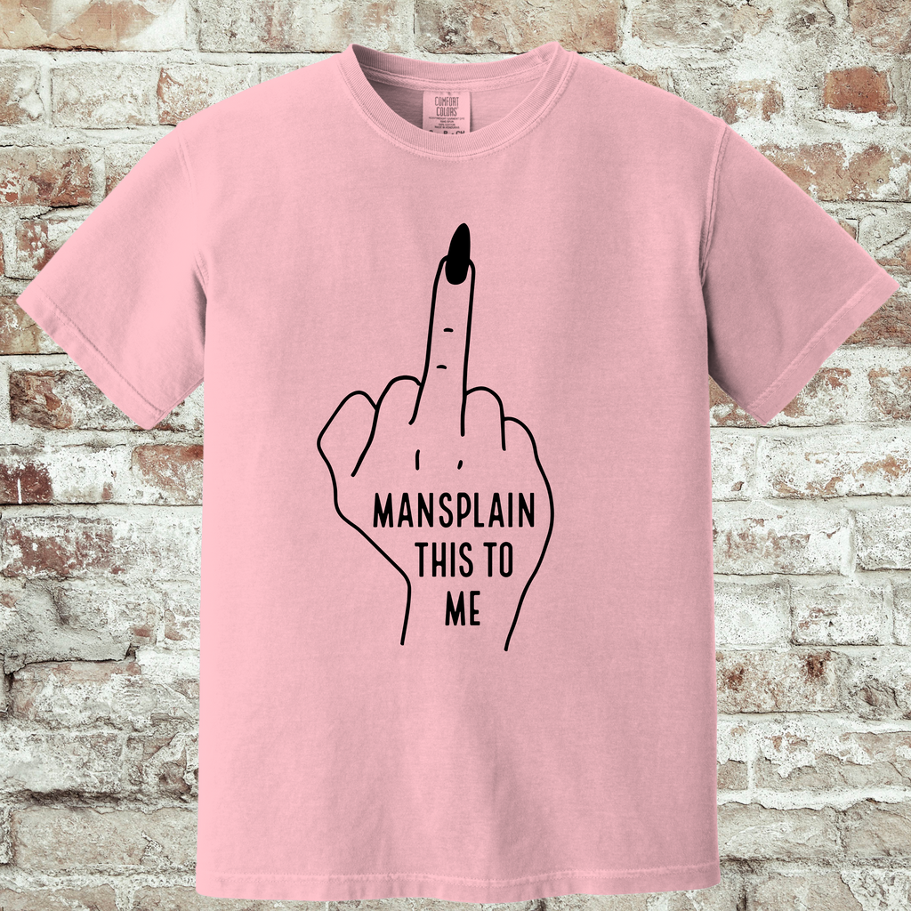 'MANSPLAIN THIS TO ME' - Unisex T-Shirt - This Tee Is For Anyone That's Experienced "Mansplaining"