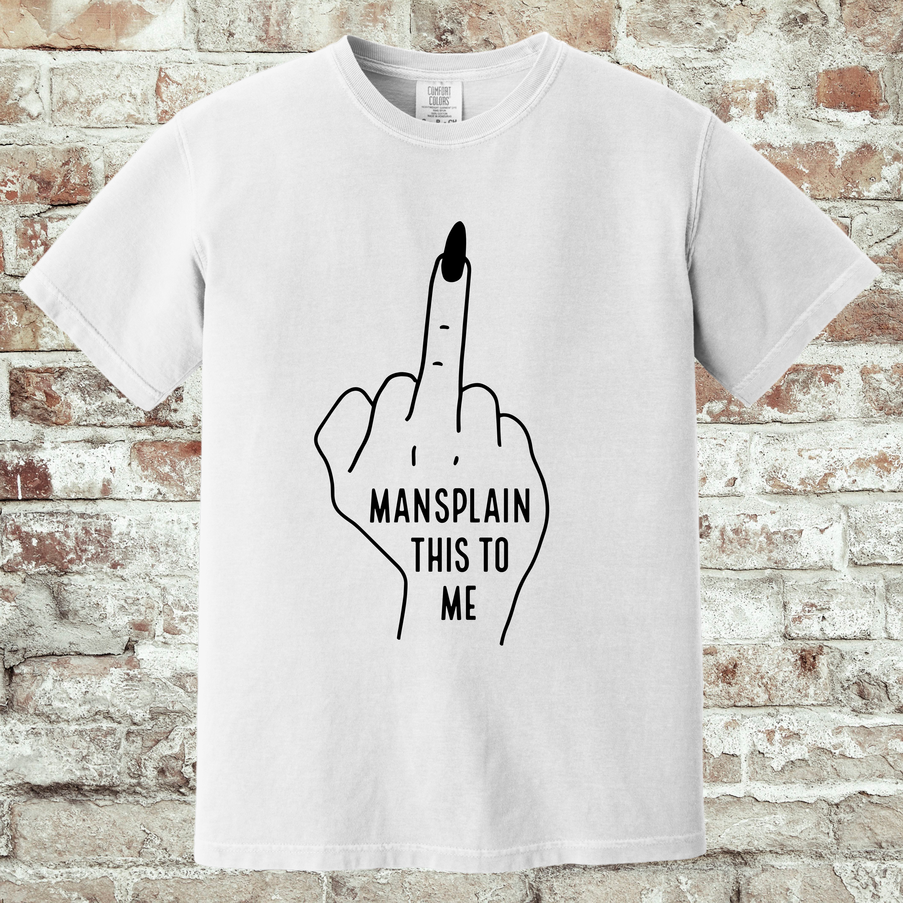'MANSPLAIN THIS TO ME' - Unisex T-Shirt - This Tee Is For Anyone That's Experienced "Mansplaining"
