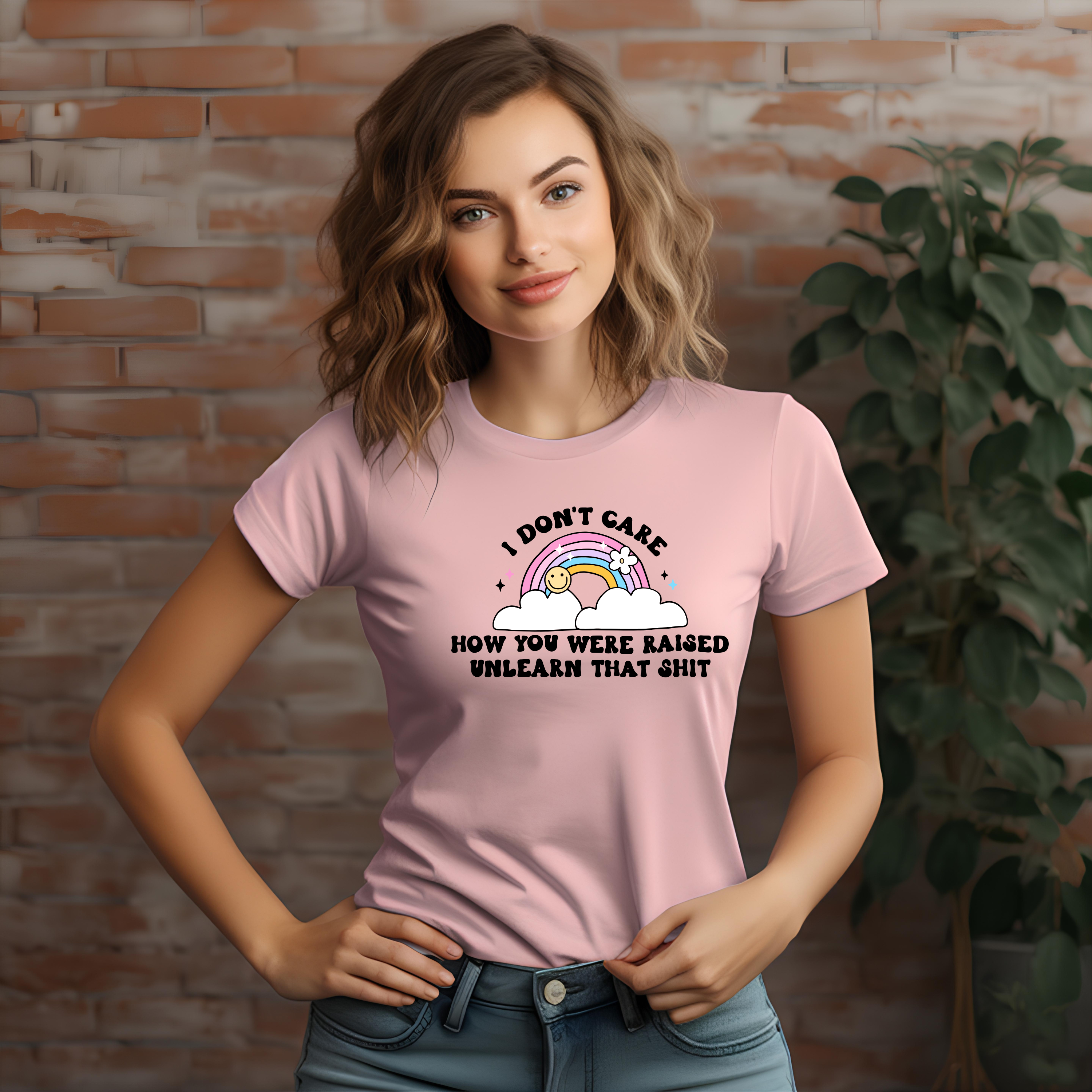 'I Don't Care How You Were Raised! Unlearn That Shit!' - Women's T-Shirt -