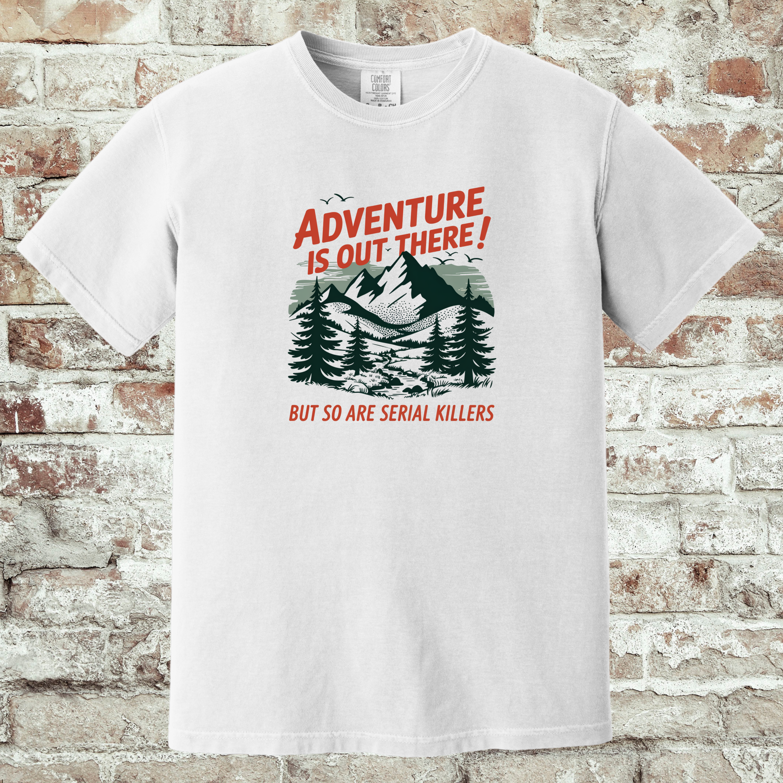 'ADVENTURE IS OUT THERE! BUT SO ARE SERIAL KILLERS!' - Unisex T-Shirt - Adventure AND Anxiety!!
