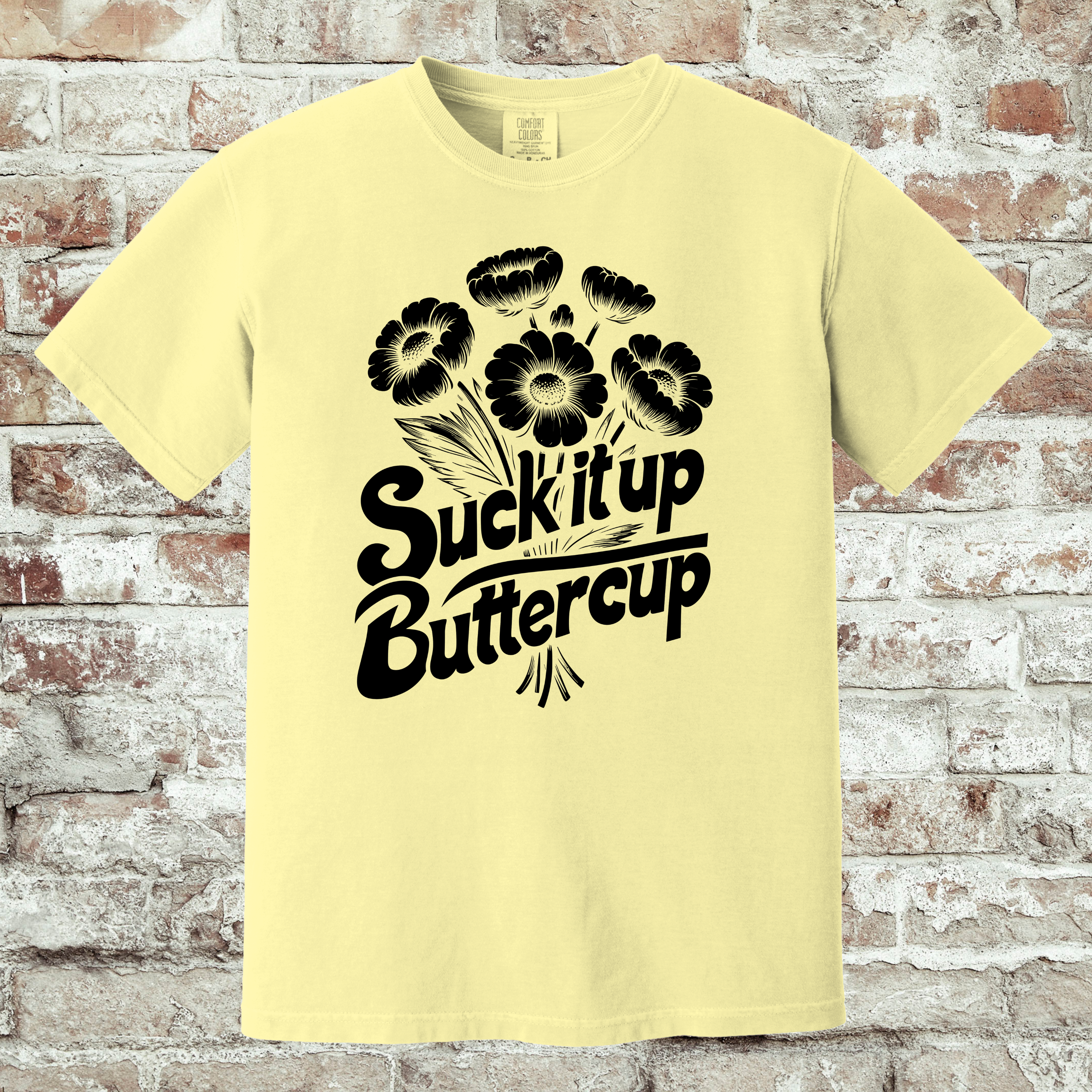 'SUCK IT UP BUTTERCUP' - Unisex T-Shirt - Be A Reminder Of What Strength Looks Like