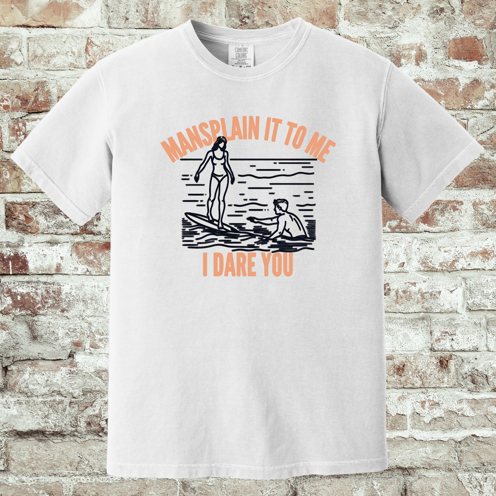'MANSPLAIN IT TO ME-I DARE YOU' - Unisex T-Shirt - WEAR YOUR WARNING!!