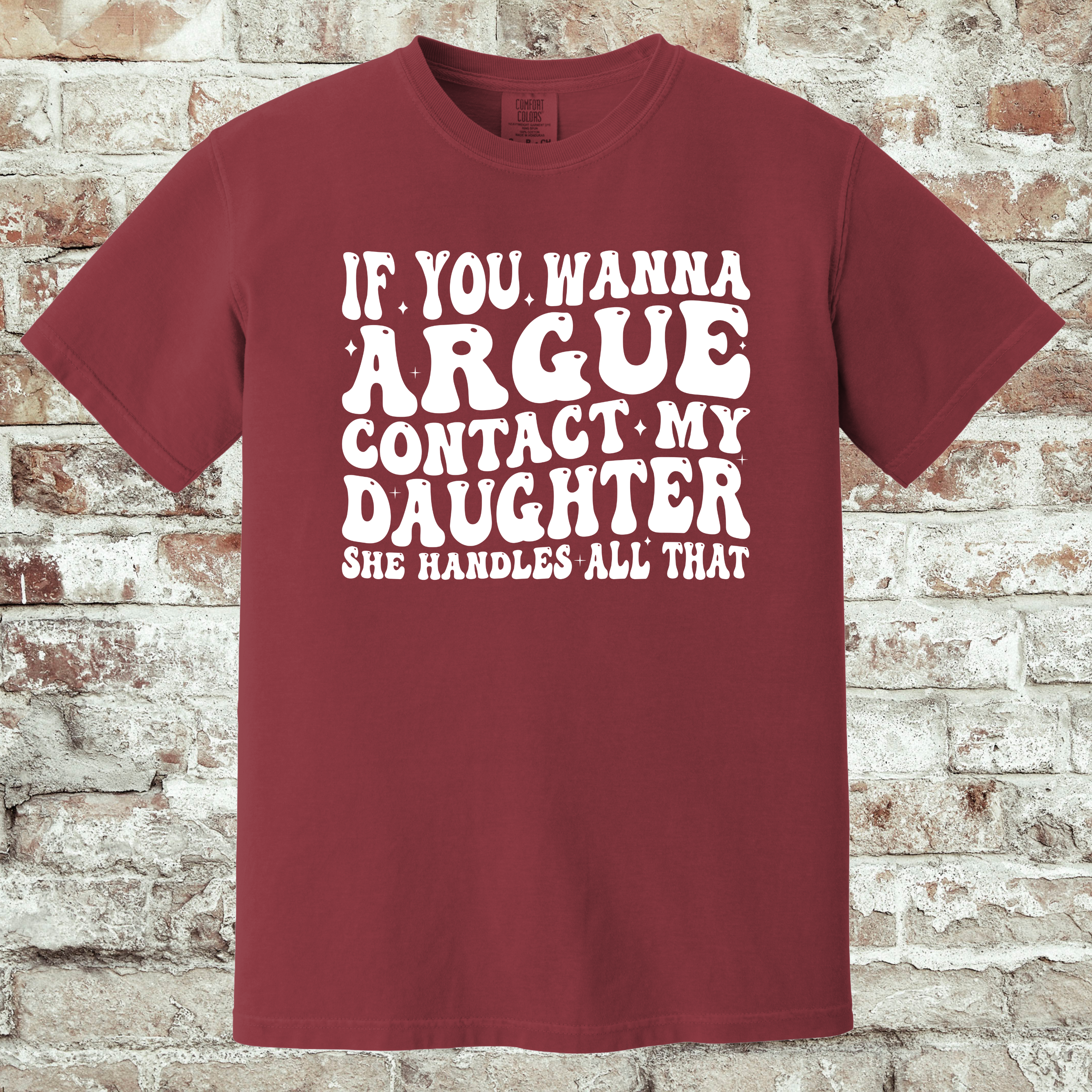 'IF YOU WANNA ARGUE-CONTACT MY DAUGHTER, SHE HANDLES ON THAT.' - Unisex T-Shirt - Got Beef? Talk To My Daughter.