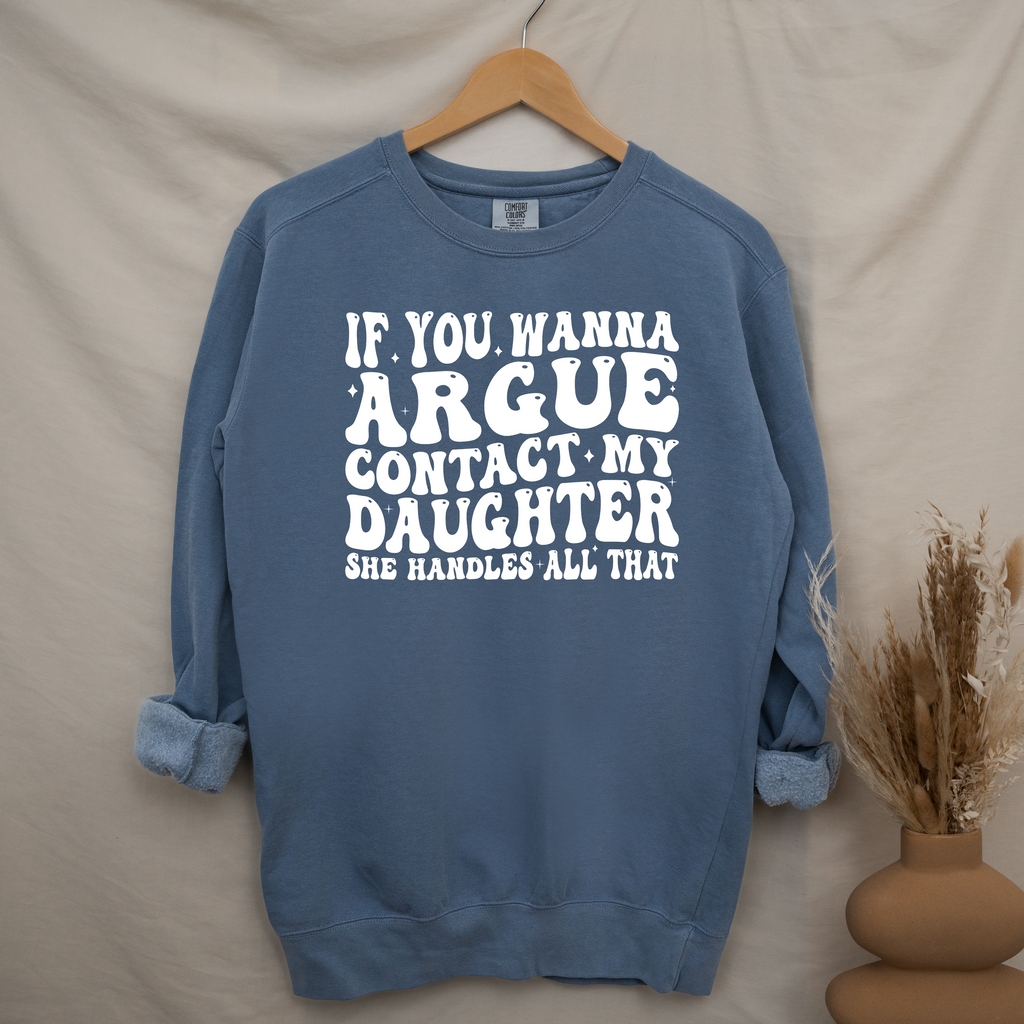 'IF YOU WANT TO ARGUE, CONTACT MY DAUGHTER, SHE HANDLES ALL THAT' - Unisex Sweatshirt