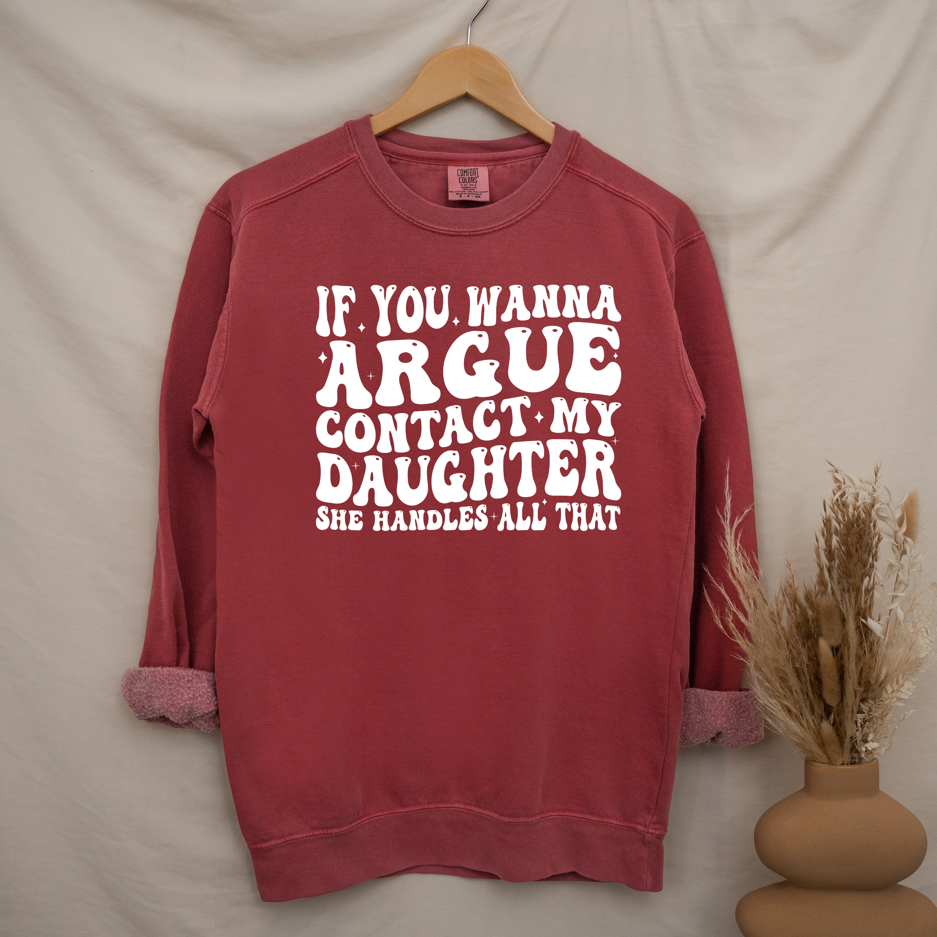 'IF YOU WANT TO ARGUE, CONTACT MY DAUGHTER, SHE HANDLES ALL THAT' - Unisex Sweatshirt