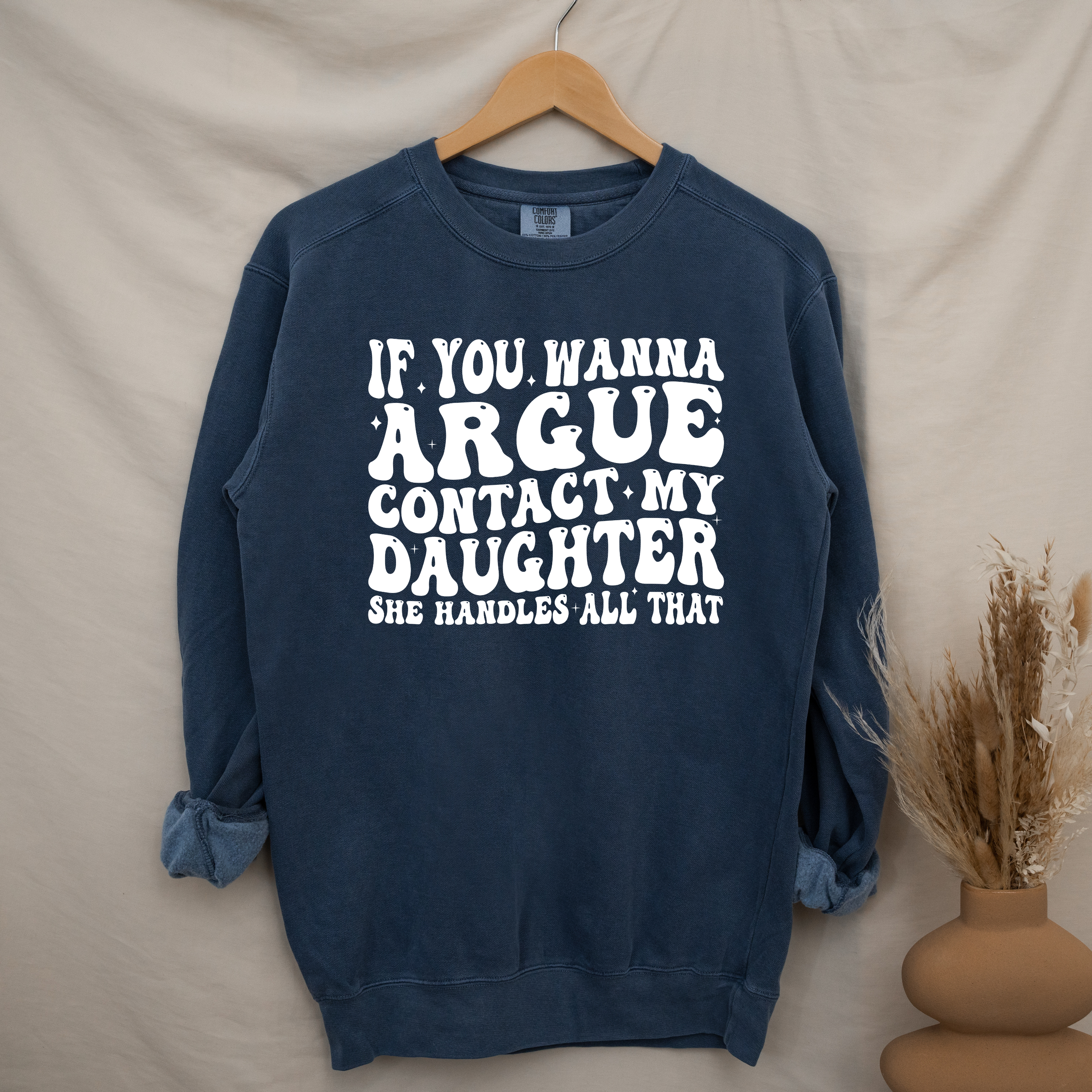 'IF YOU WANT TO ARGUE, CONTACT MY DAUGHTER, SHE HANDLES ALL THAT' - Unisex Sweatshirt
