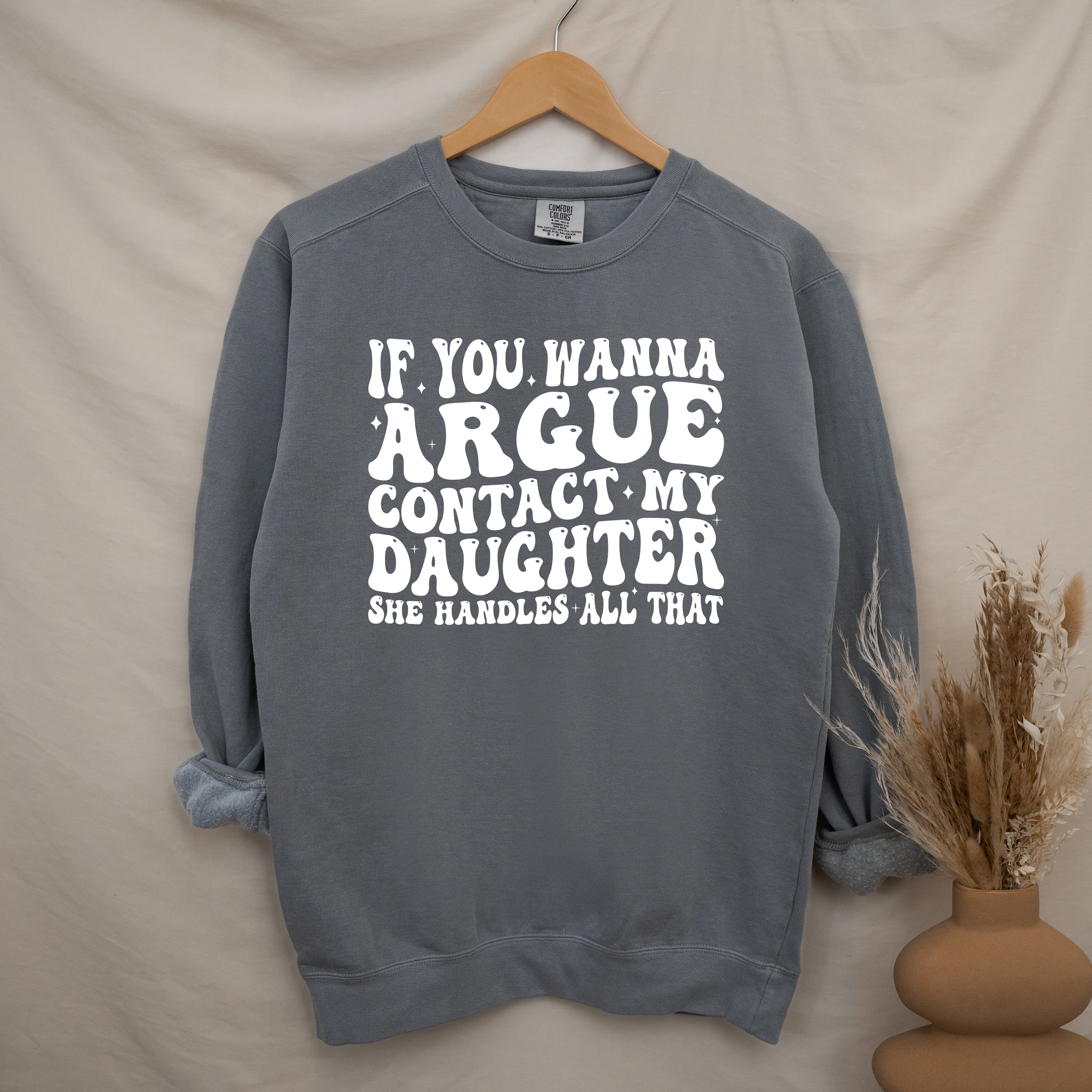 'IF YOU WANT TO ARGUE, CONTACT MY DAUGHTER, SHE HANDLES ALL THAT' - Unisex Sweatshirt