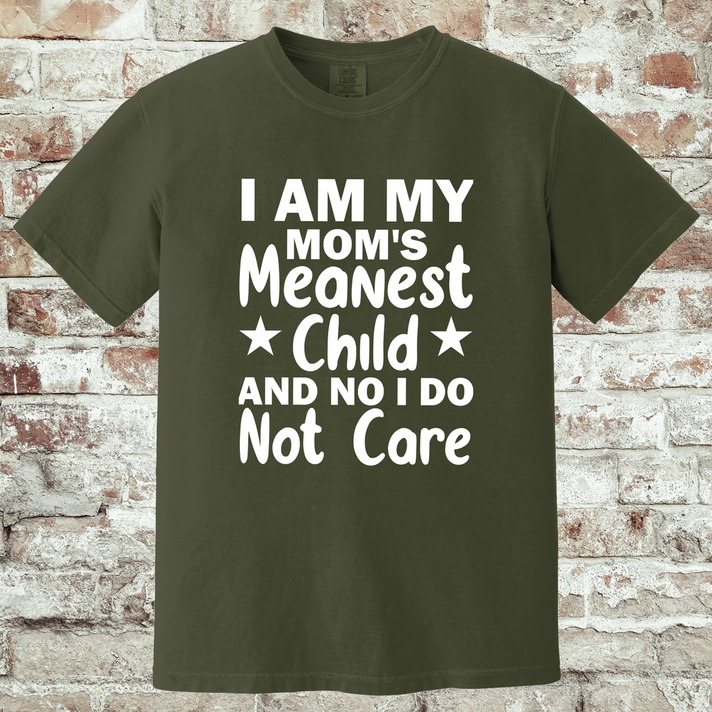 'I AM MY MOM'S MEANEST CHILD AND I DO NOT CARE' - Unisex T-Shirt