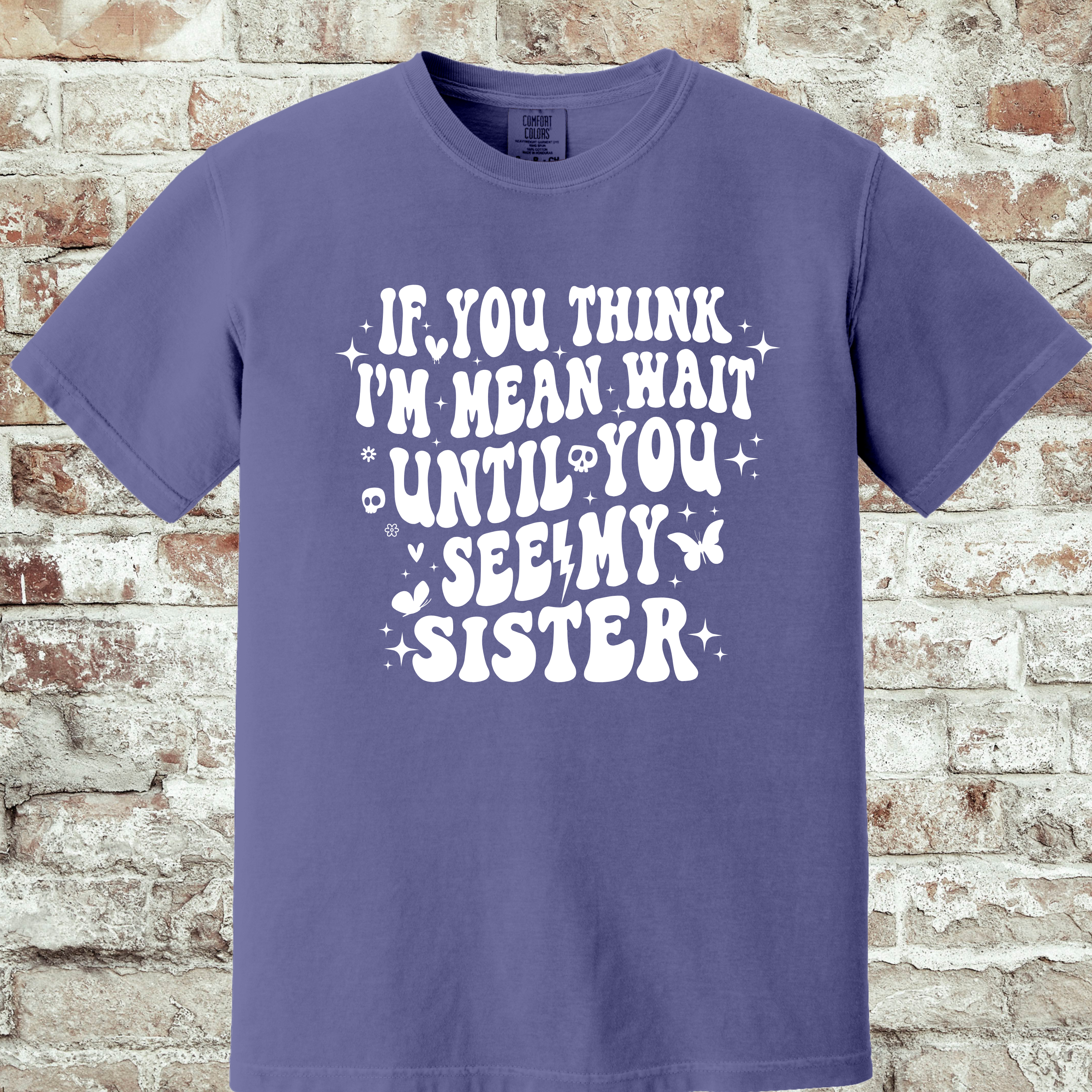 'IF YOU THINK I'M MEAN WAIT TIL YOU SEE MY SISTER' - Unisex T-Shirt