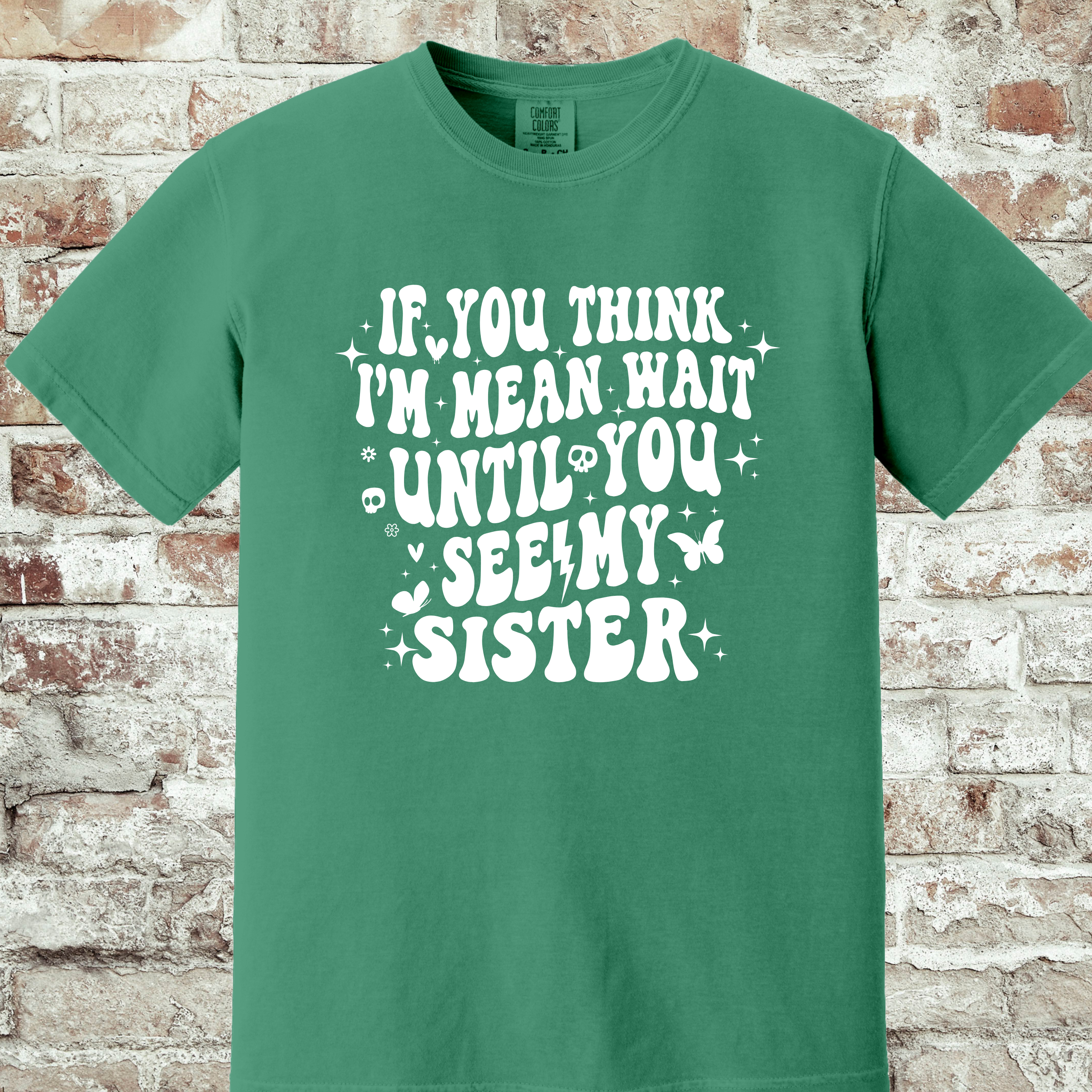 'IF YOU THINK I'M MEAN WAIT TIL YOU SEE MY SISTER' - Unisex T-Shirt