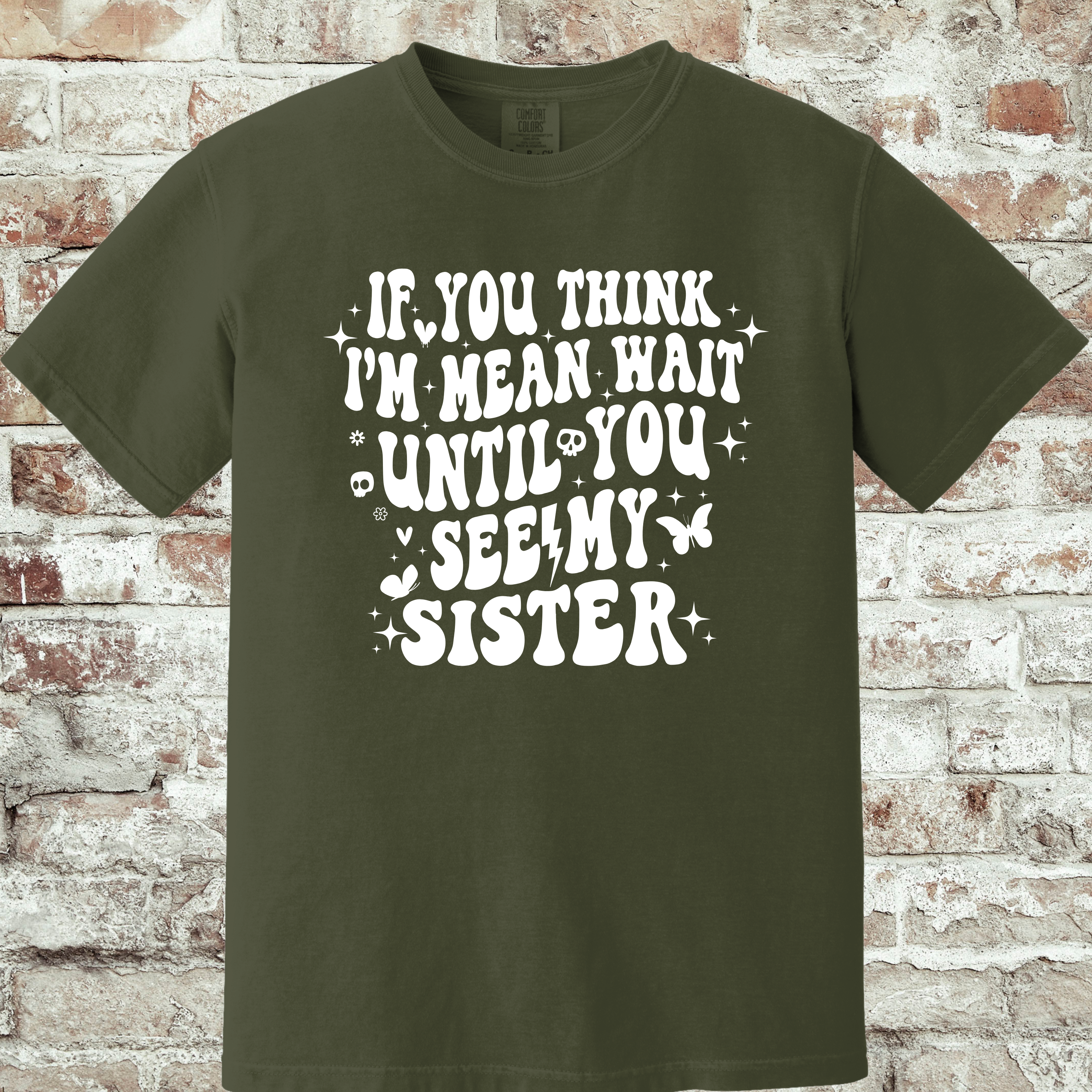 'IF YOU THINK I'M MEAN WAIT TIL YOU SEE MY SISTER' - Unisex T-Shirt