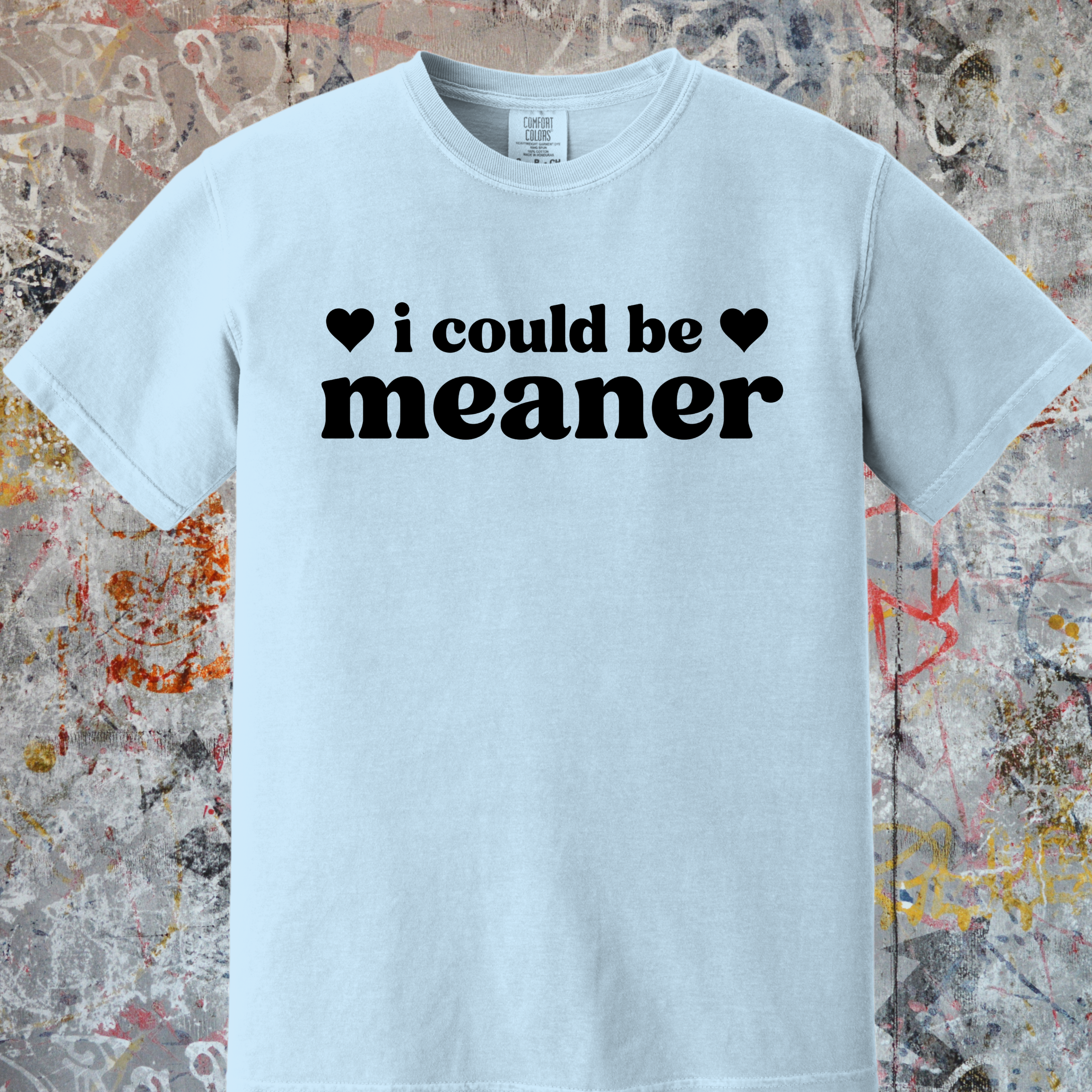 'I COULD BE MEANER' - Unisex T-Shirt