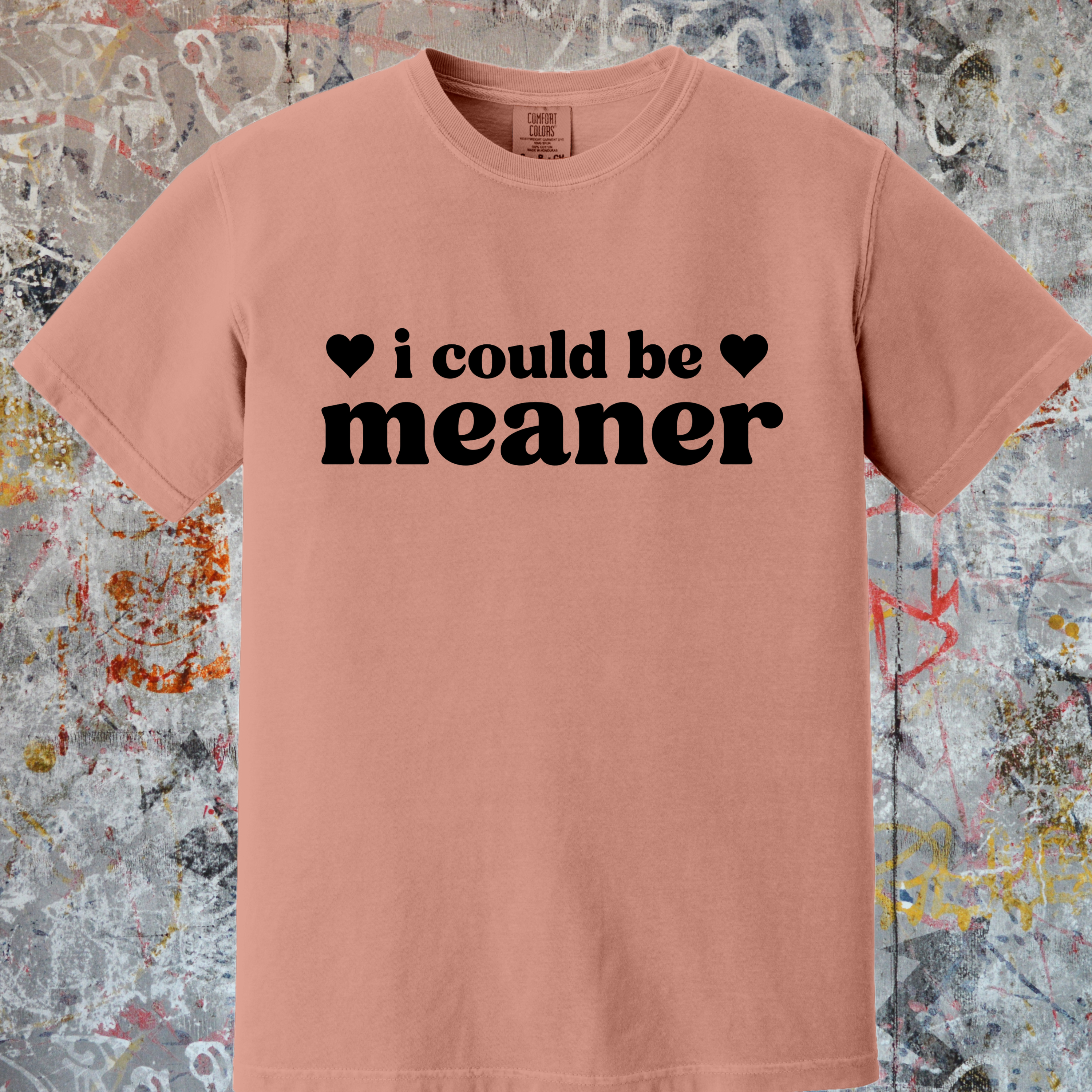 'I COULD BE MEANER' - Unisex T-Shirt