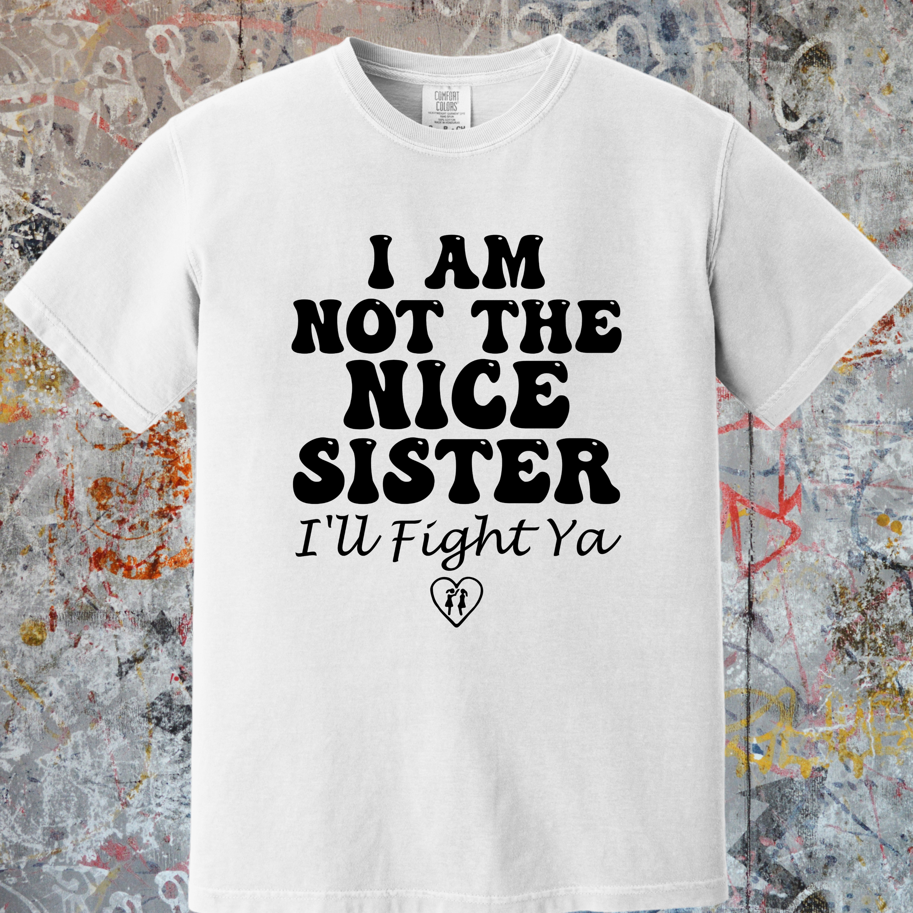 'I Am Not The Nice Sister-I'll Fight Ya' - Unisex T-Shirt