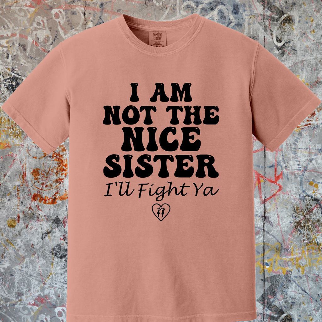 'I Am Not The Nice Sister-I'll Fight Ya' - Unisex T-Shirt