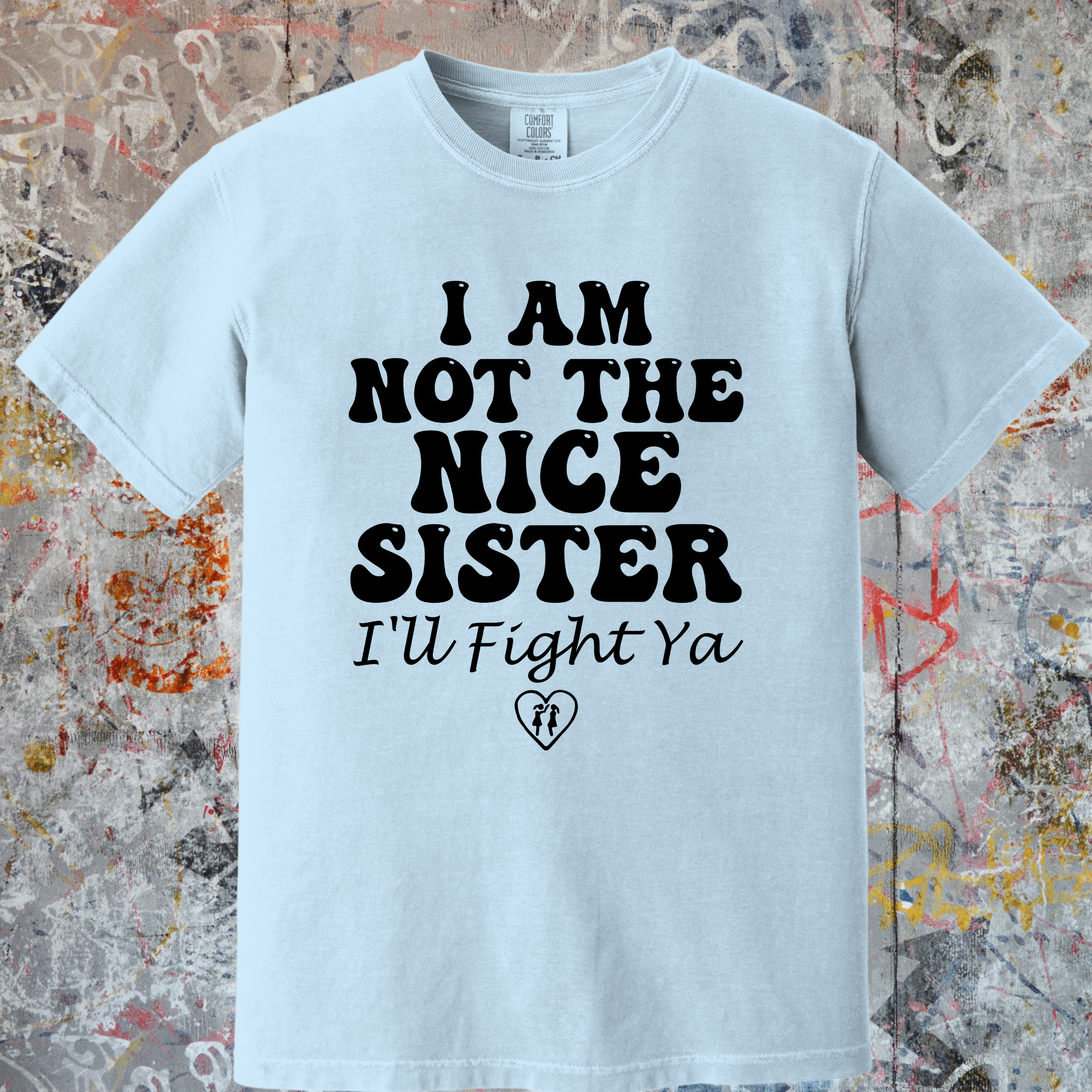 'I Am Not The Nice Sister-I'll Fight Ya' - Unisex T-Shirt