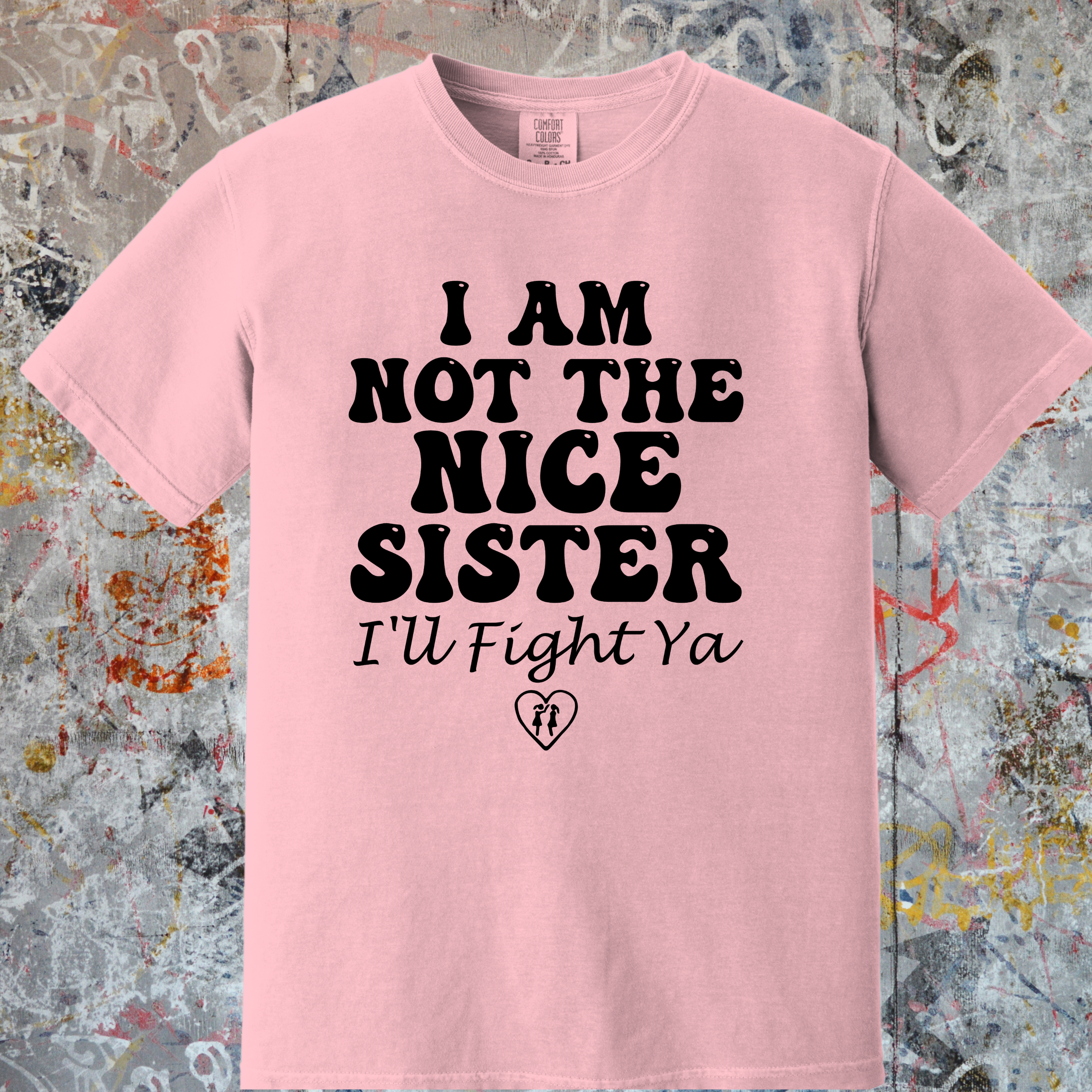 'I Am Not The Nice Sister-I'll Fight Ya' - Unisex T-Shirt