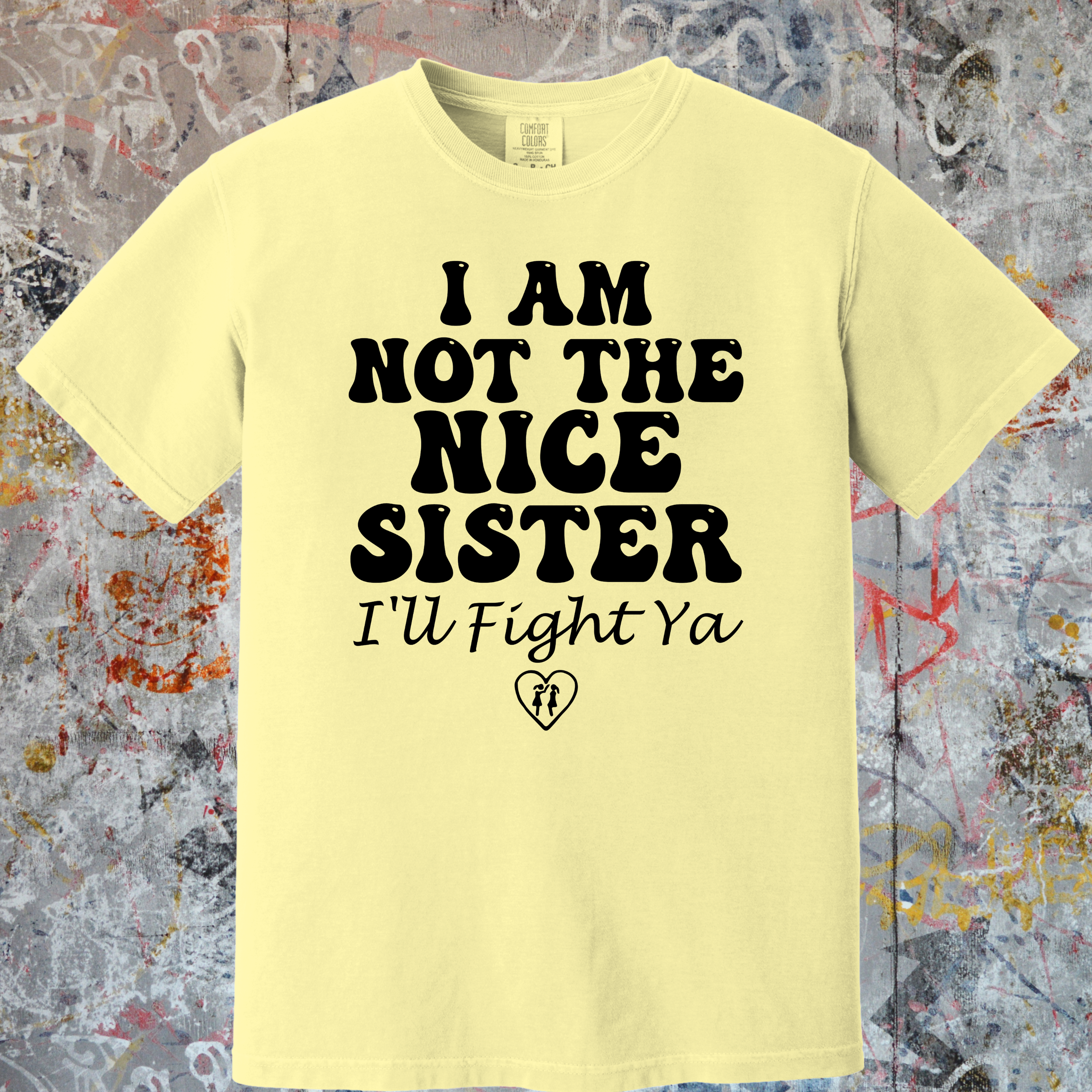 'I Am Not The Nice Sister-I'll Fight Ya' - Unisex T-Shirt