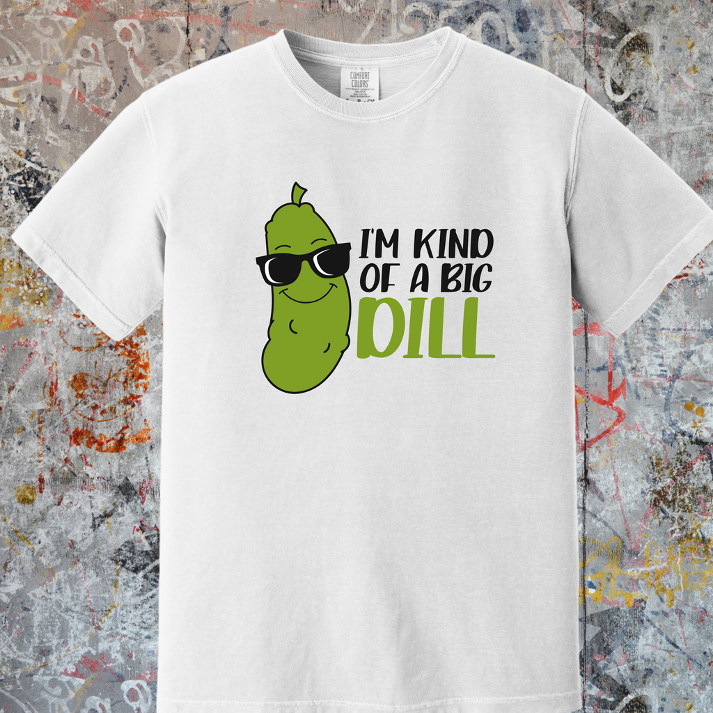'I'M KIND OF A BIG DILL - Unisex T-Shift