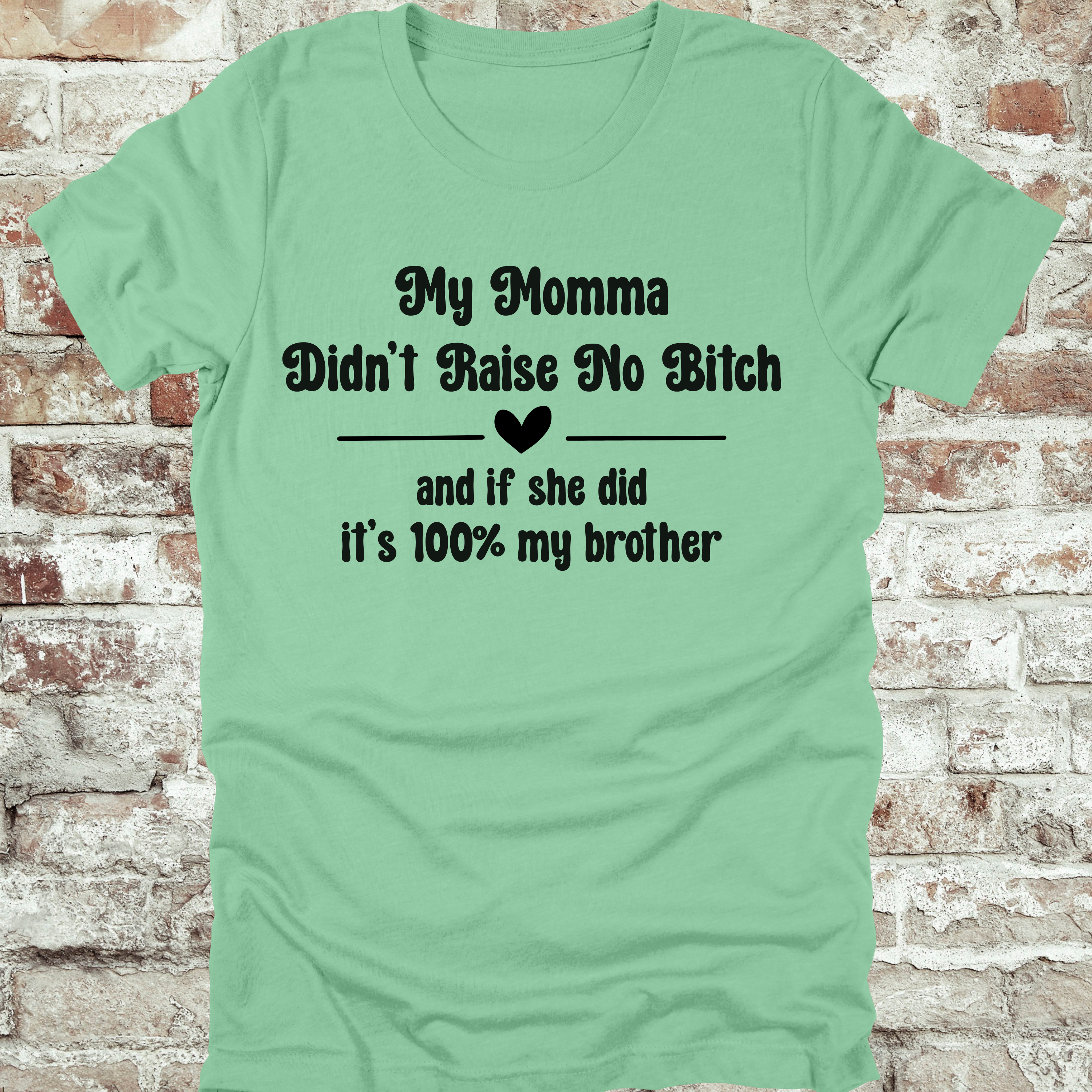 'MY MOMMA DIDN'T RAISE NO BITCH AND IF SHE DID IT'S 100% MY BROTHER' - Women's T-Shirt