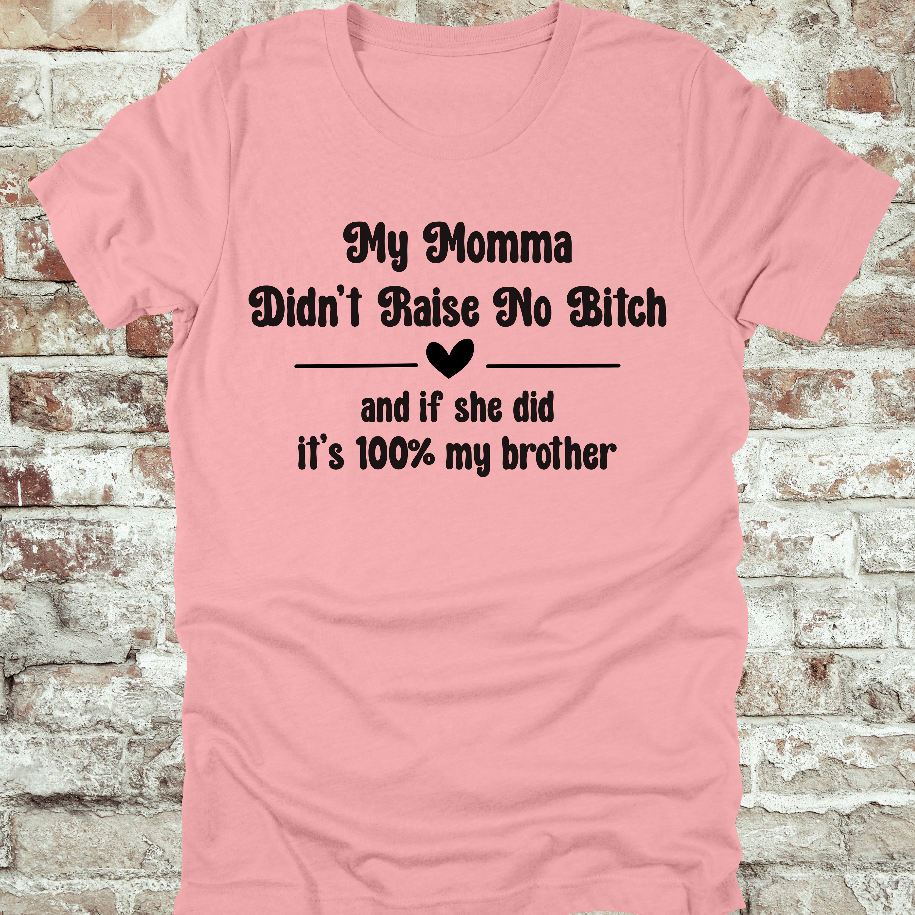 'MY MOMMA DIDN'T RAISE NO BITCH AND IF SHE DID IT'S 100% MY BROTHER' - Women's T-Shirt