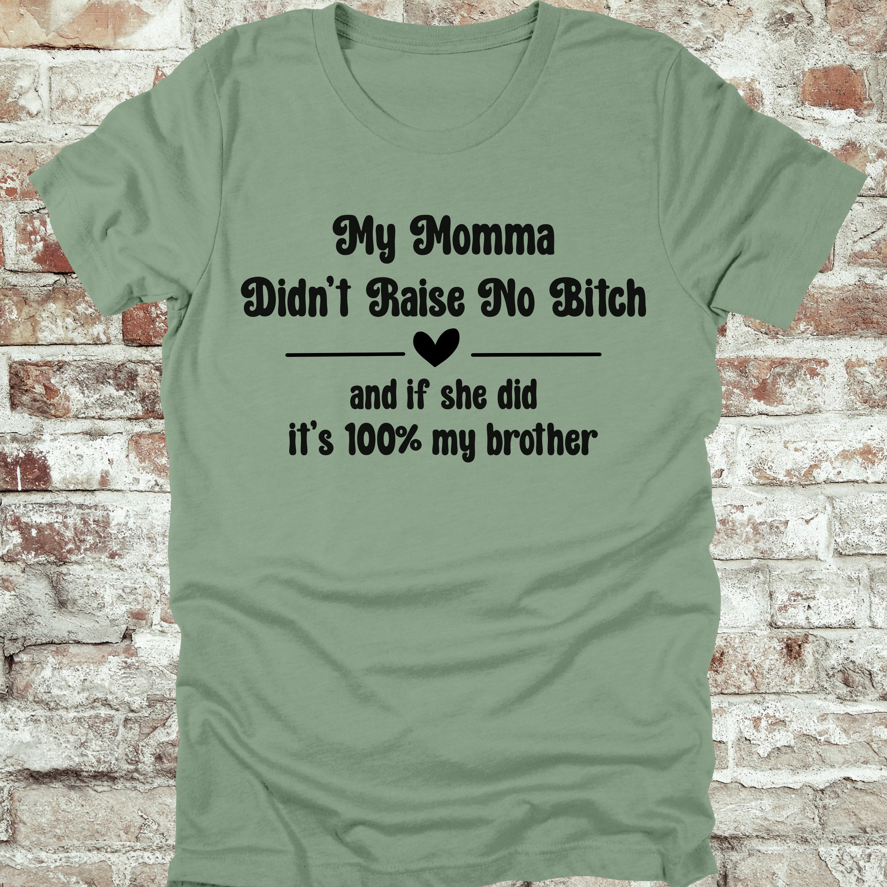 'MY MOMMA DIDN'T RAISE NO BITCH AND IF SHE DID IT'S 100% MY BROTHER' - Women's T-Shirt