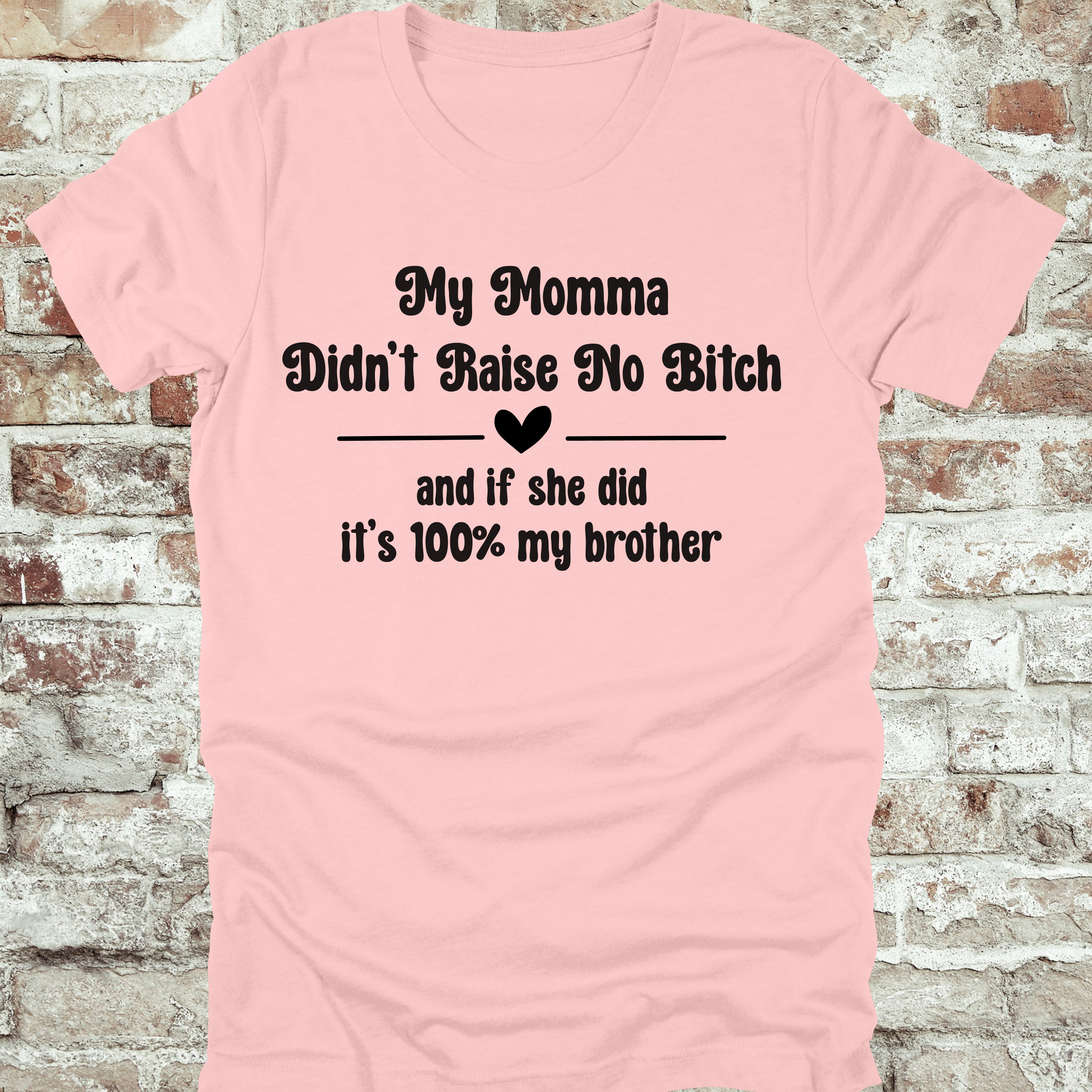 'MY MOMMA DIDN'T RAISE NO BITCH AND IF SHE DID IT'S 100% MY BROTHER' - Women's T-Shirt